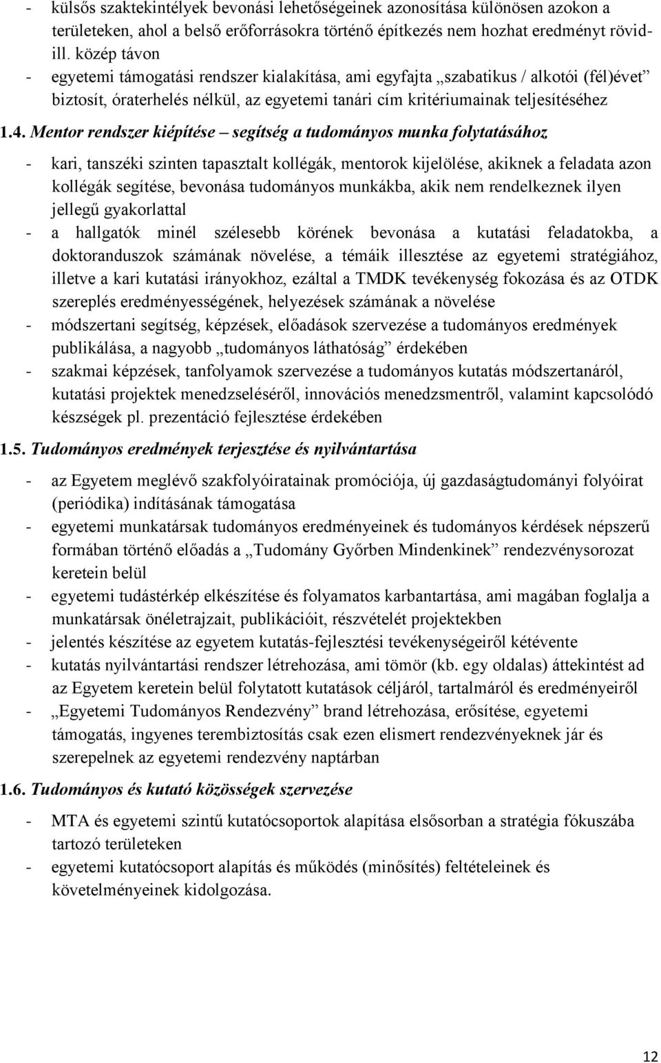 Mentor rendszer kiépítése segítség a tudományos munka folytatásához - kari, tanszéki szinten tapasztalt kollégák, mentorok kijelölése, akiknek a feladata azon kollégák segítése, bevonása tudományos