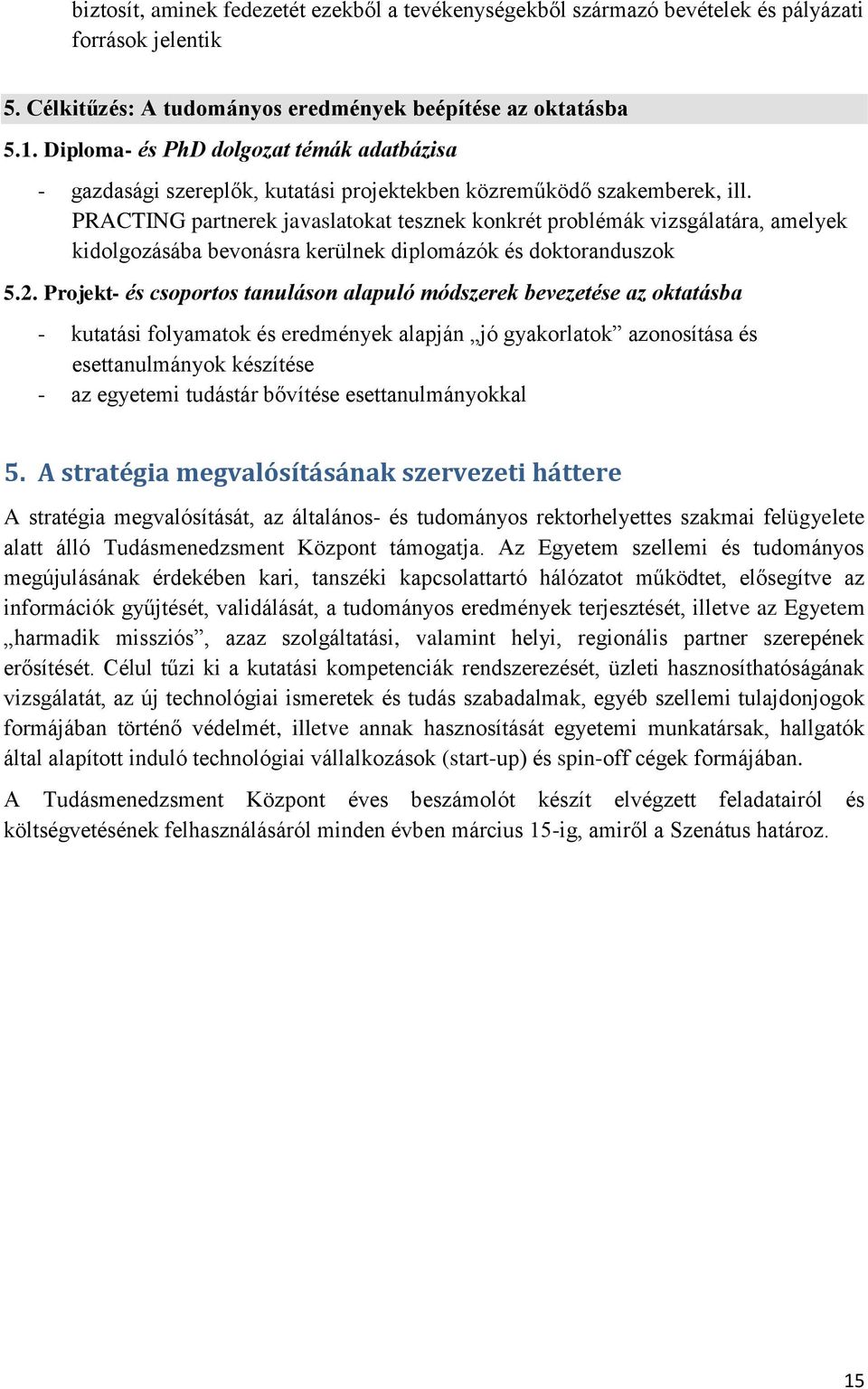 PRACTING partnerek javaslatokat tesznek konkrét problémák vizsgálatára, amelyek kidolgozásába bevonásra kerülnek diplomázók és doktoranduszok 5.2.