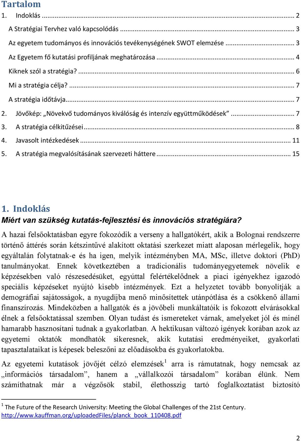 Javasolt intézkedések... 11 5. A stratégia megvalósításának szervezeti háttere... 15 1. Indoklás Miért van szükség kutatás-fejlesztési és innovációs stratégiára?