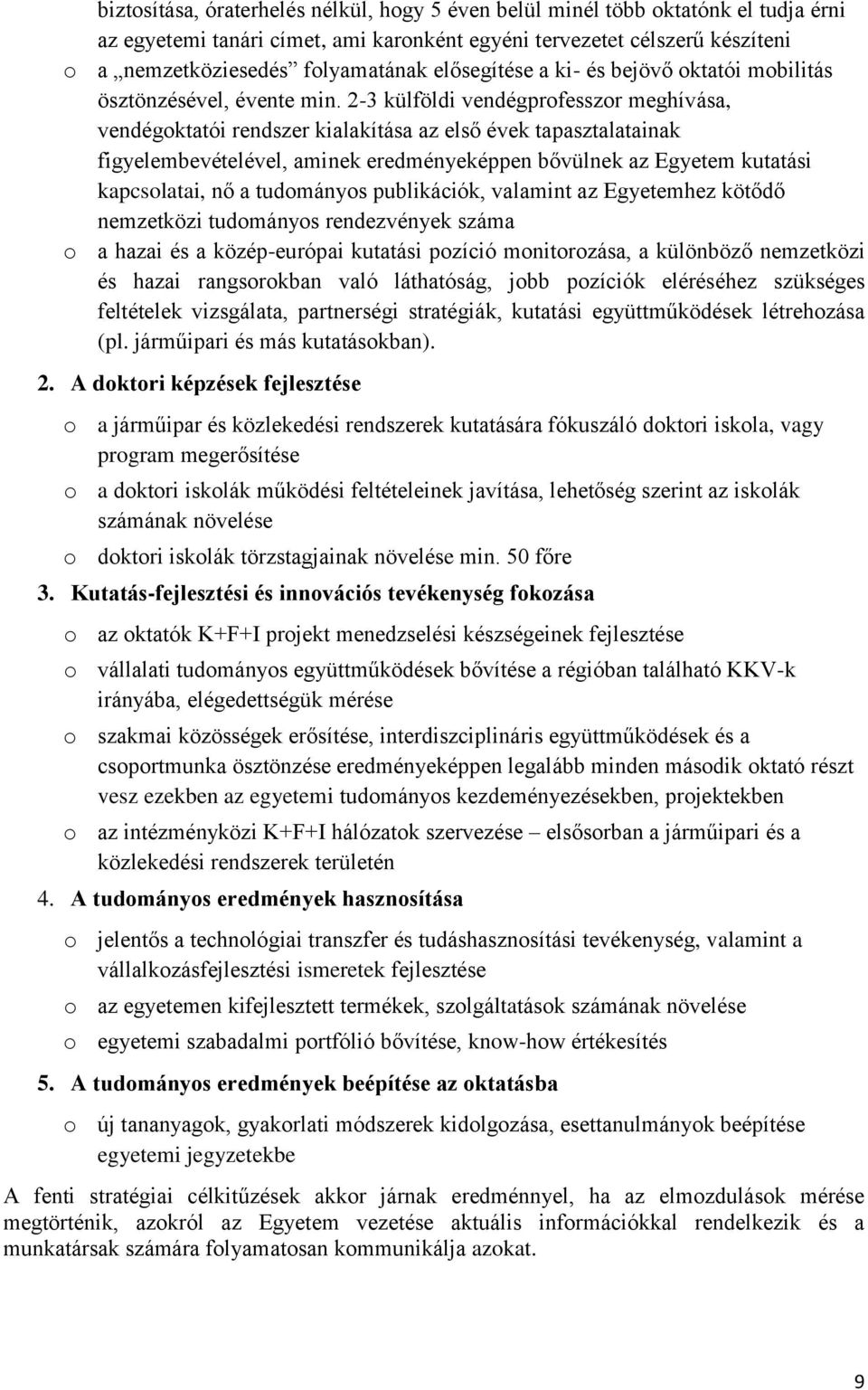 2-3 külföldi vendégprofesszor meghívása, vendégoktatói rendszer kialakítása az első évek tapasztalatainak figyelembevételével, aminek eredményeképpen bővülnek az Egyetem kutatási kapcsolatai, nő a