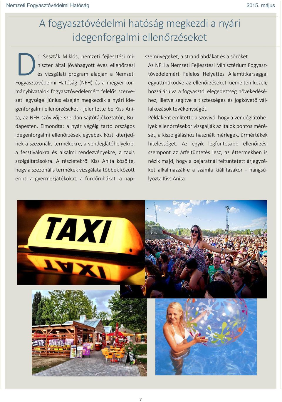 fogyasztóvédelemért felelős szervezeti egységei június elsején megkezdik a nyári idegenforgalmi ellenőrzéseket - jelentette be Kiss Anita, az NFH szóvivője szerdán sajtótájékoztatón, Budapesten.