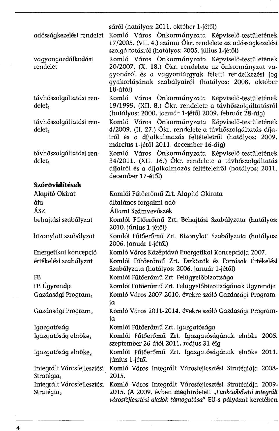 július l-jétől) Komló Város Önkormányzata Képviselő-testületének 20/2007. (X. 18.) Ökr.