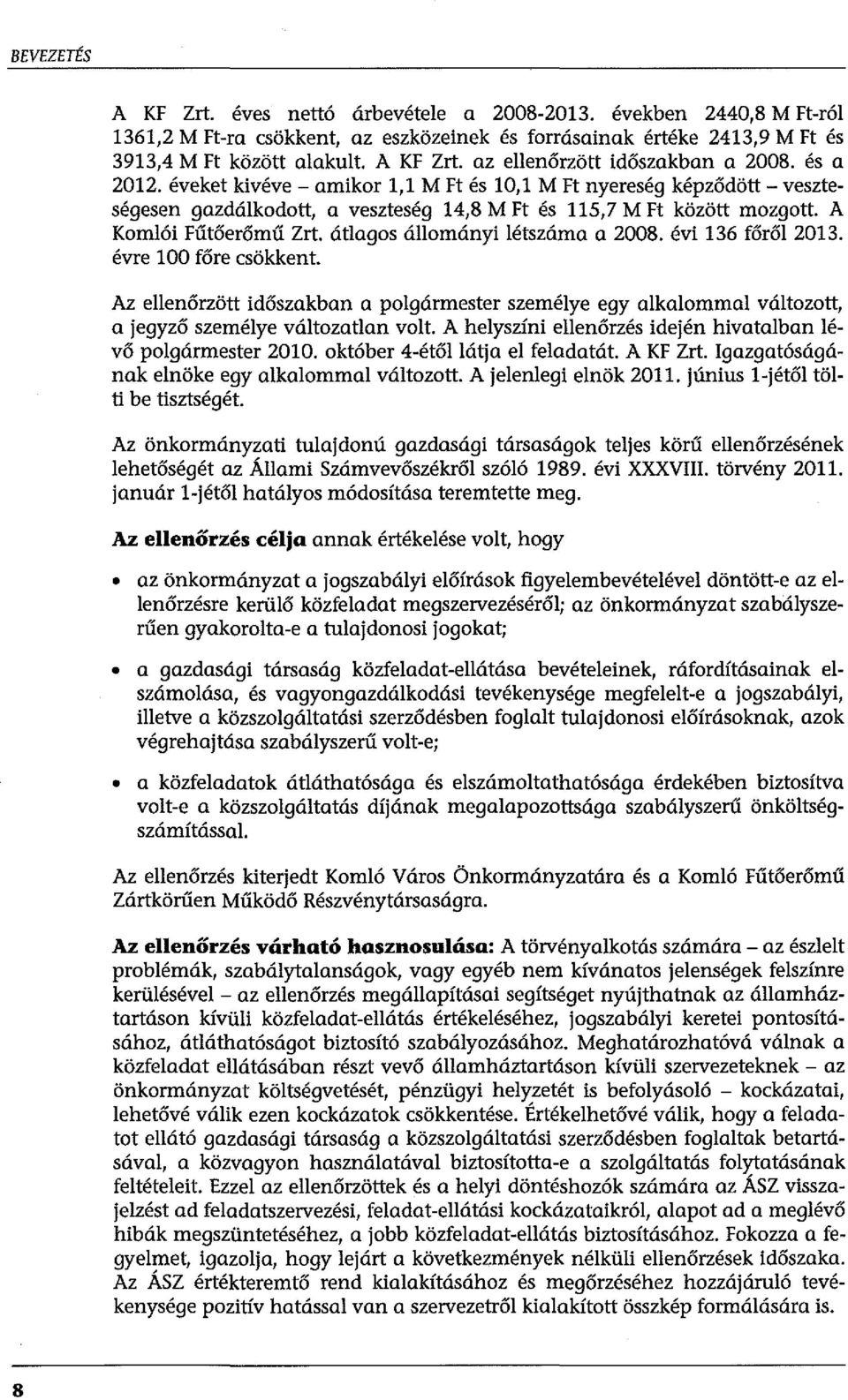 átlagos állományi létszáma a 2008. évi 136 főről 2013. évre 100 főre csökkent. Az ellenőrzött időszakban a polgármester személye egy alkalommal változott, a jegyző személye változatlan volt.