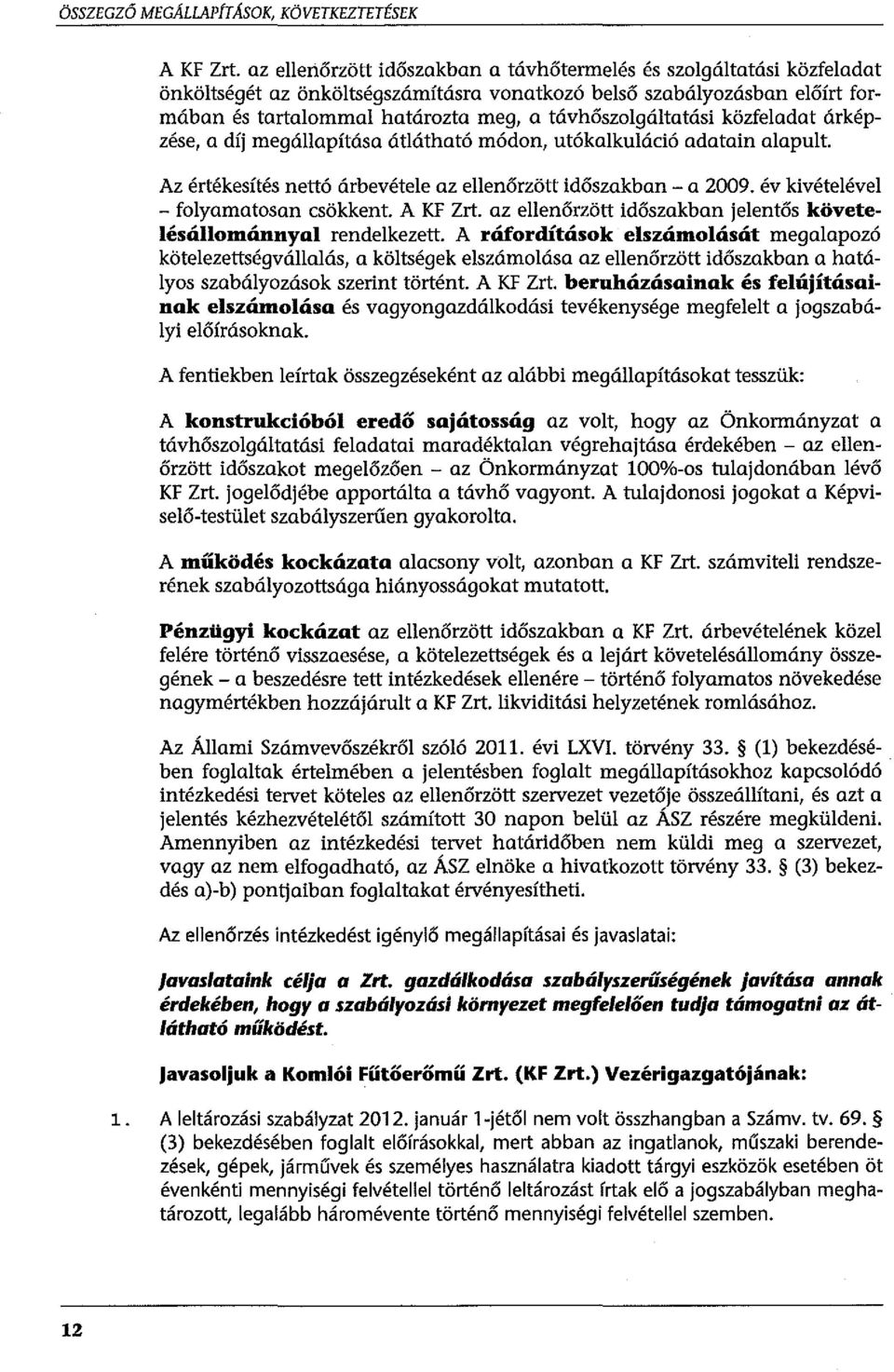 távhőszolgáltatási közfeladat árképzése, a díj megállapítása átlátható módon, utókalkuláció adatain alapult. Az értékesítés nettó árbevétele az ellenőrzött időszakban - a 2009.