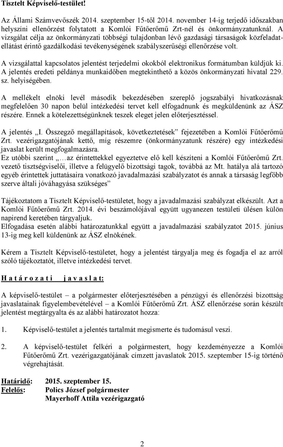 A vizsgálattal kapcsolatos jelentést terjedelmi okokból elektronikus formátumban küldjük ki. A jelentés eredeti példánya munkaidőben megtekinthető a közös önkormányzati hivatal 229. sz. helyiségében.