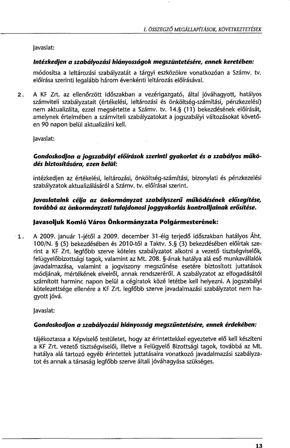 az ellenőrzött időszakban a vezérigazgató 1 által jóváhagyott, hatályos számviteli szabályzatait (értékelési, leltározási és önköltség-számítási, pénzkezelési) nem aktualizálta, ezzel megsértette a