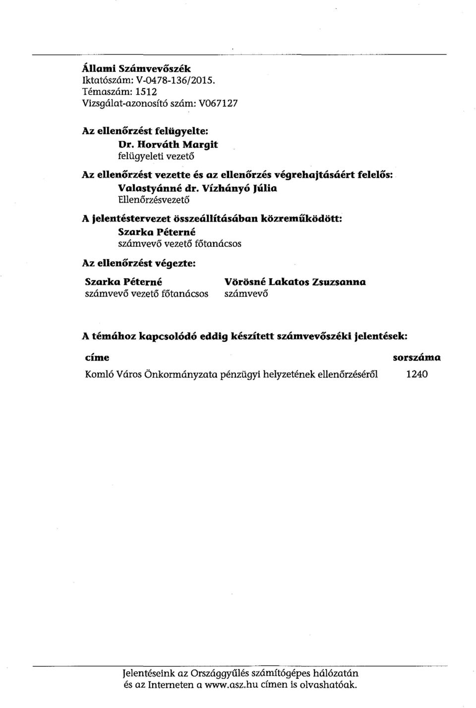 Vízhányó Júlia Ellenőrzésvezető A jelentéstervezet összeállításában közreműködött: Szarka Péterné számvevő vezető főtanácsos Az ellenőrzést végezte: Szarka Péterné számvevő vezető