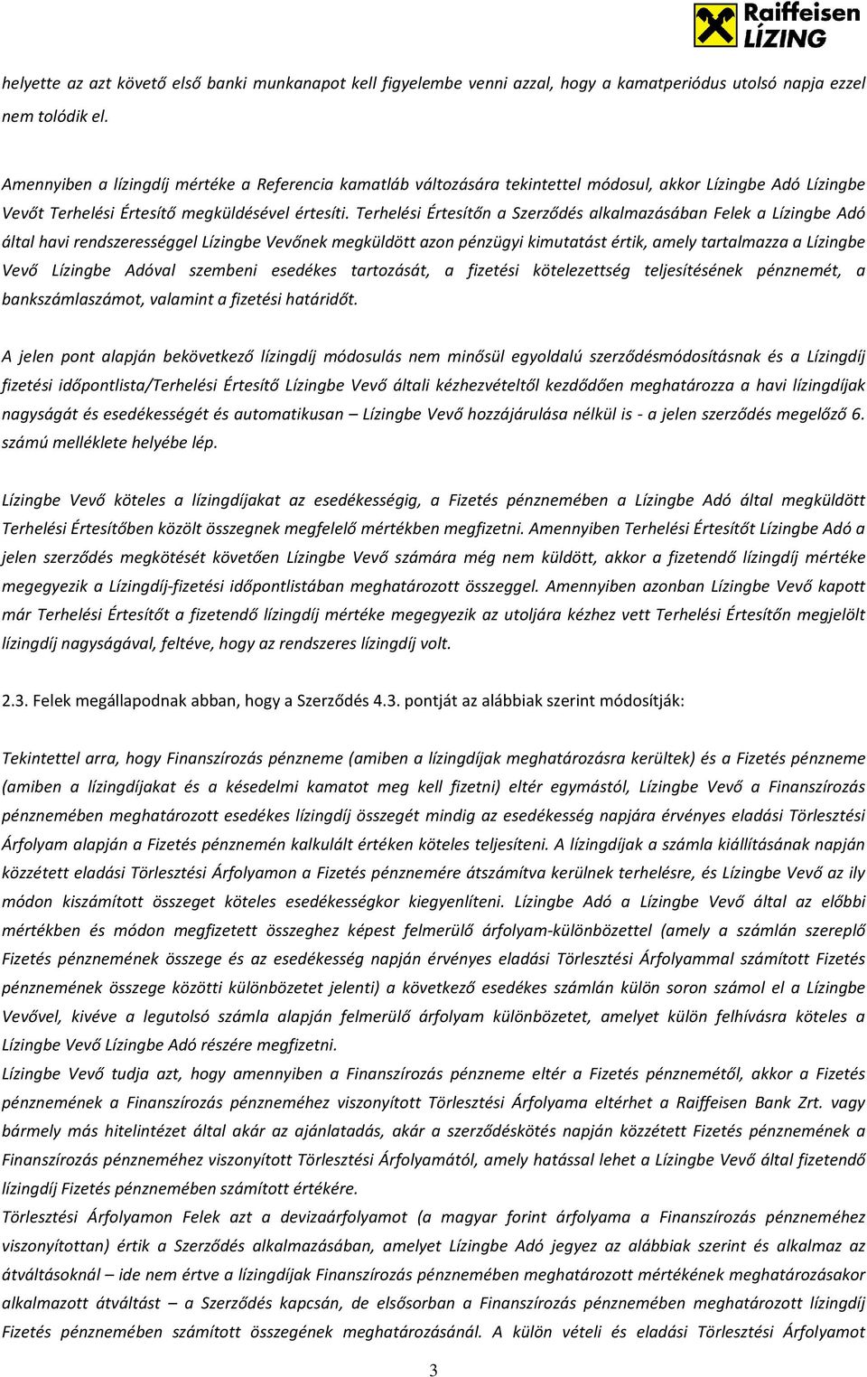 Terhelési Értesítőn a Szerződés alkalmazásában Felek a Lízingbe Adó által havi rendszerességgel Lízingbe Vevőnek megküldött azon pénzügyi kimutatást értik, amely tartalmazza a Lízingbe Vevő Lízingbe