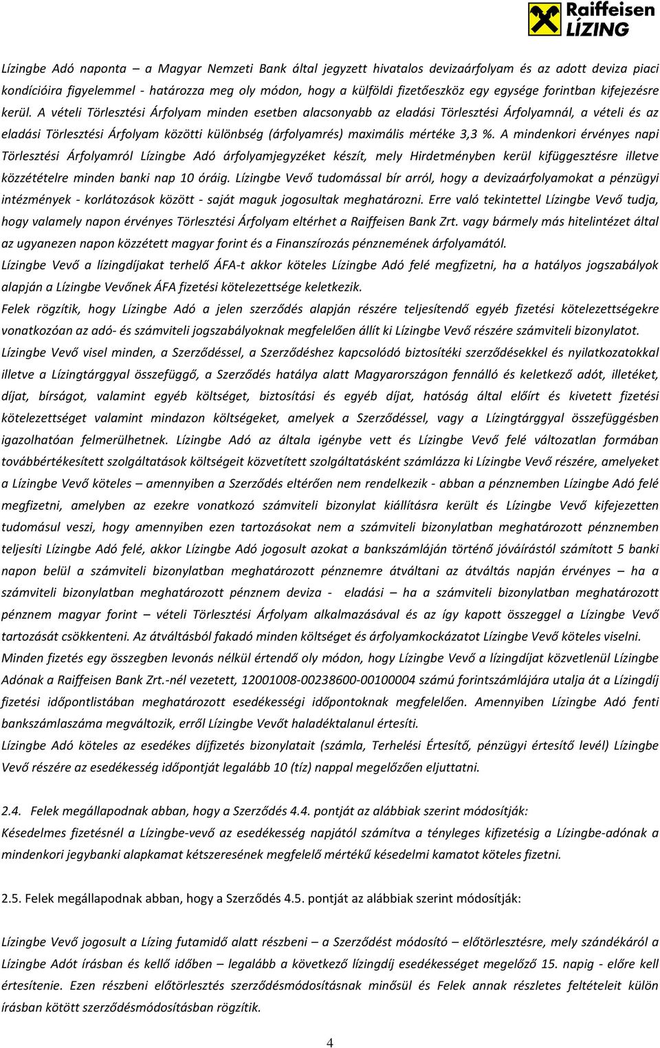 A vételi Törlesztési Árfolyam minden esetben alacsonyabb az eladási Törlesztési Árfolyamnál, a vételi és az eladási Törlesztési Árfolyam közötti különbség (árfolyamrés) maximális mértéke 3,3 %.