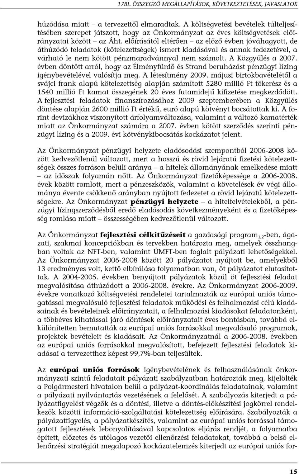 előírásától eltérően az előző évben jóváhagyott, de áthúzódó feladatok (kötelezettségek) ismert kiadásával és annak fedezetével, a várható le nem kötött pénzmaradvánnyal nem számolt.