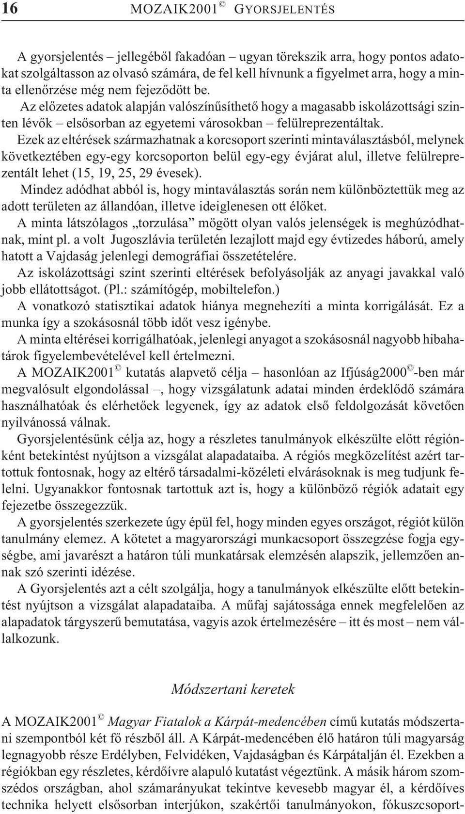 Ezek az eltérések származhatnak a korcsoport szerinti mintaválasztásból, melynek következtében egy-egy korcsoporton belül egy-egy évjárat alul, illetve felülreprezentált lehet (15, 19, 25, 29 évesek).