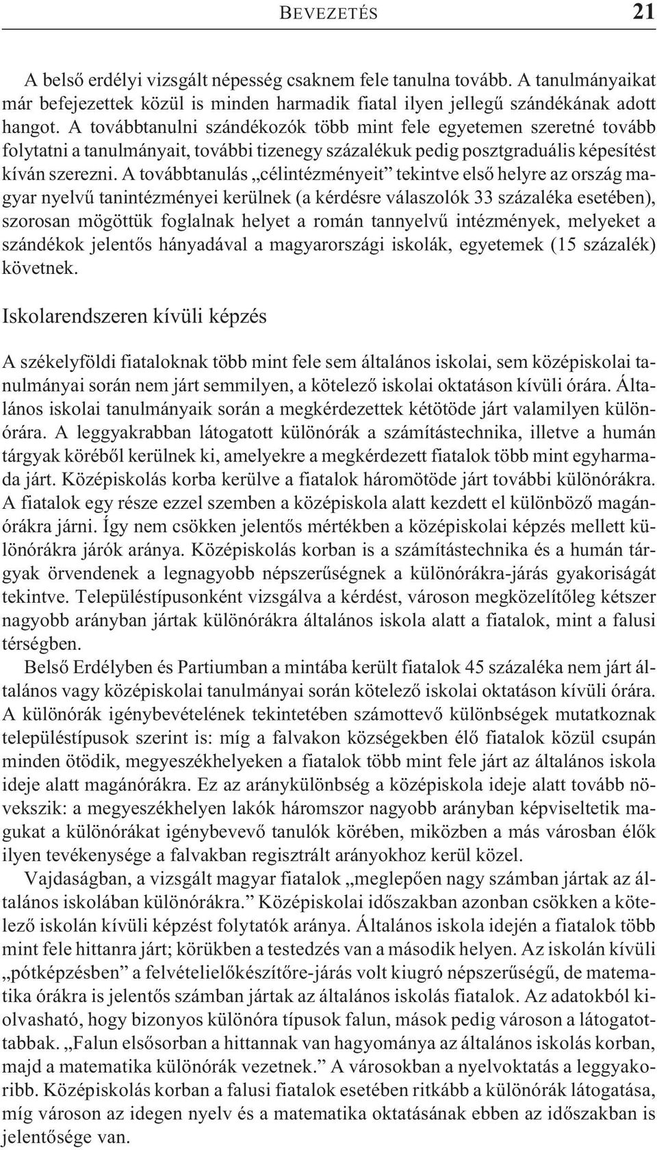 A továbbtanulás célintézményeit tekintve elsõ helyre az ország magyar nyelvû tanintézményei kerülnek (a kérdésre válaszolók 33 százaléka esetében), szorosan mögöttük foglalnak helyet a román