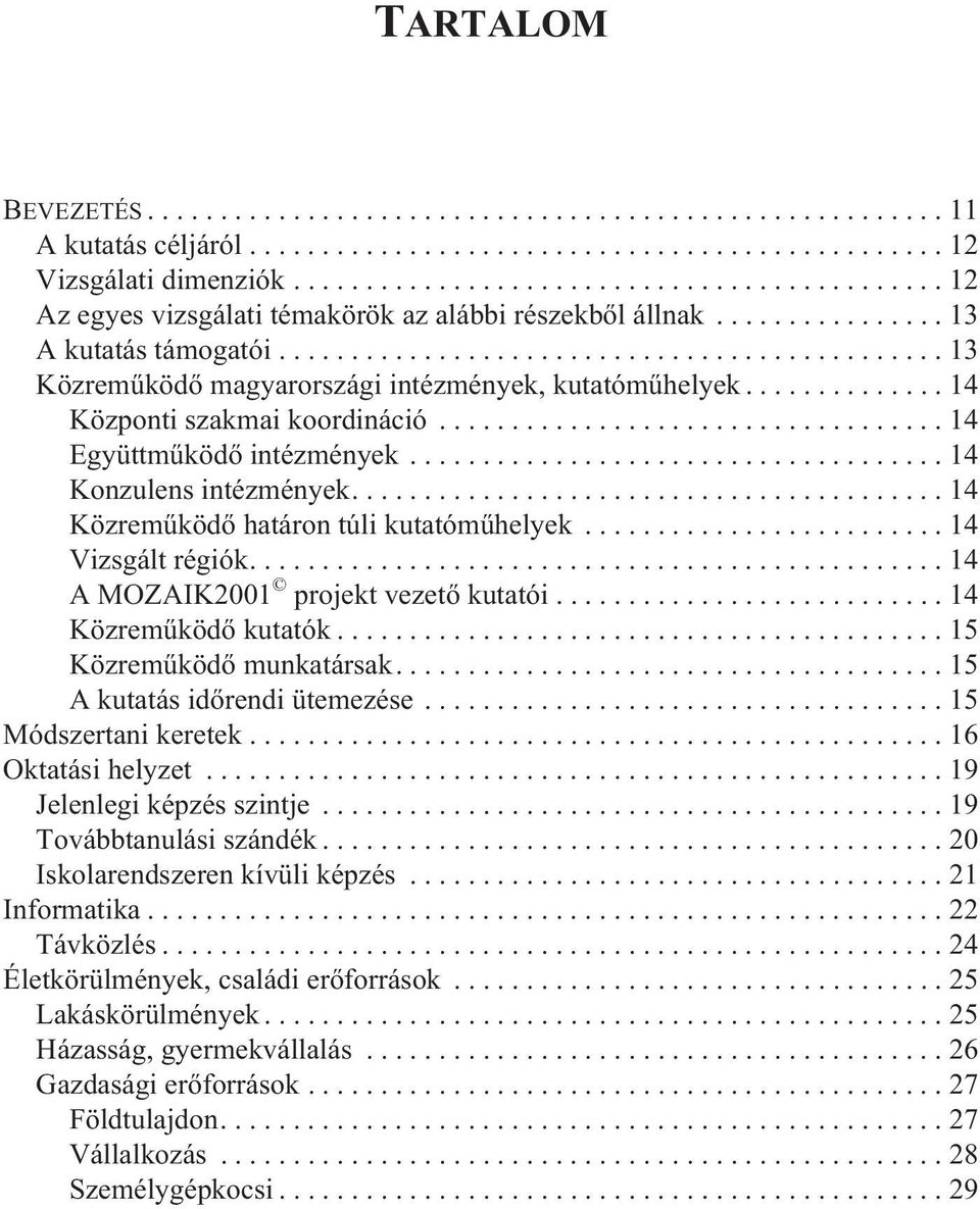 ..14 Vizsgált régiók....14 A MOZAIK2001 projekt vezetõ kutatói...14 Közremûködõ kutatók...15 Közremûködõ munkatársak....15 A kutatás idõrendi ütemezése...15 Módszertani keretek...16 Oktatási helyzet.