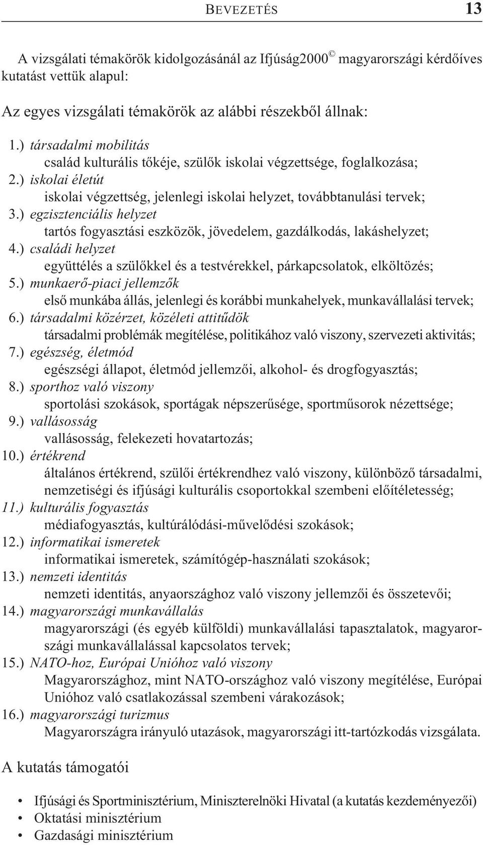 ) egzisztenciális helyzet tartós fogyasztási eszközök, jövedelem, gazdálkodás, lakáshelyzet; 4.) családi helyzet együttélés a szülõkkel és a testvérekkel, párkapcsolatok, elköltözés; 5.