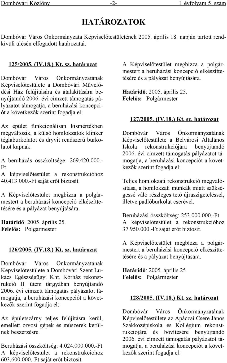 évi címzett támogatás pályázatot támogatja, a beruházási koncepciót a következők szerint fogadja el: Az épület funkcionálisan kismértékben megváltozik, a külső homlokzatok klinker téglaburkolatot és