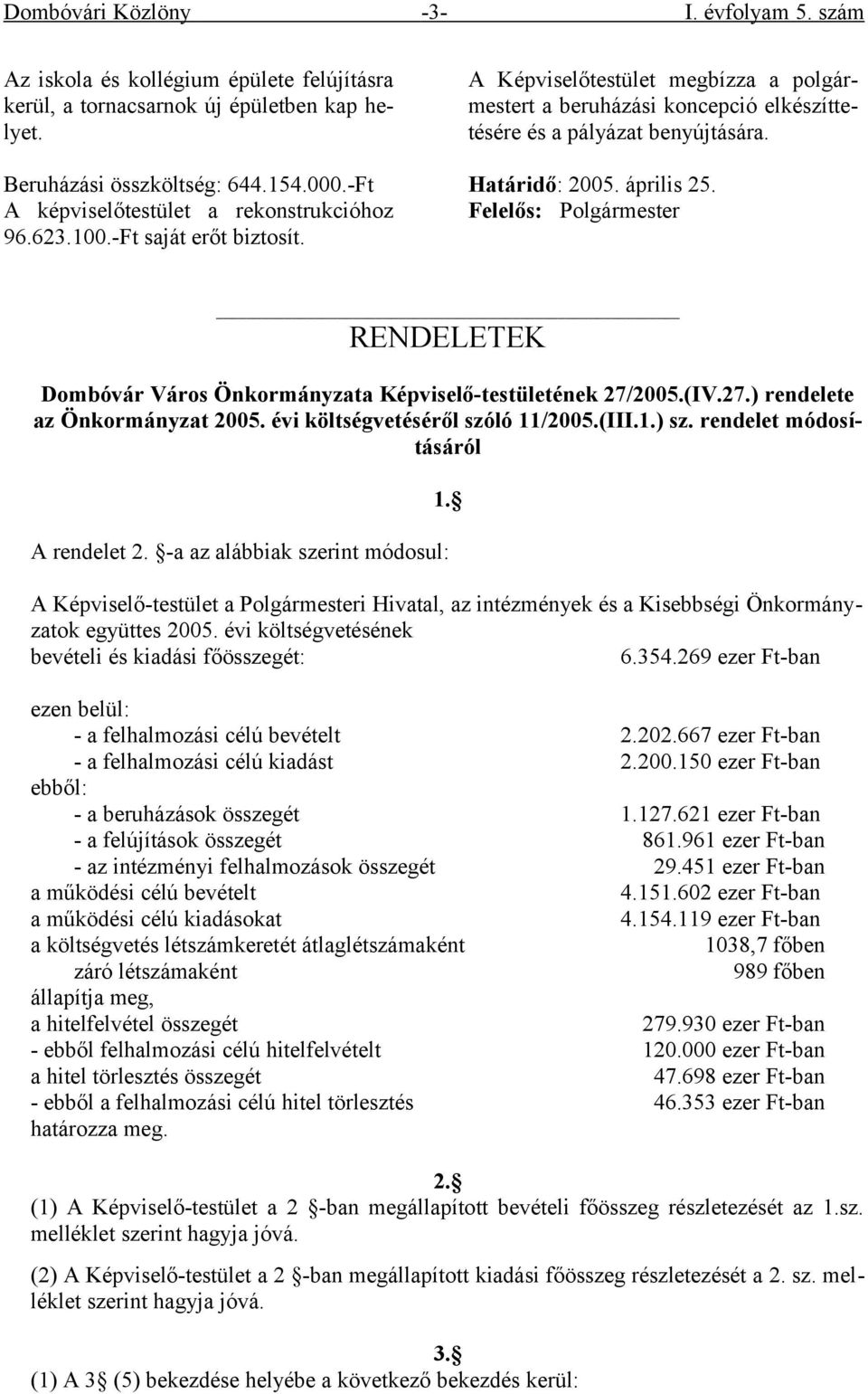 Határidő: 2005. április 25. Felelős: Polgármester RENDELETEK Dombóvár Város Önkormányzata Képviselő-testületének 27/2005.(IV.27.) rendelete az Önkormányzat 2005. évi költségvetéséről szóló 11/2005.