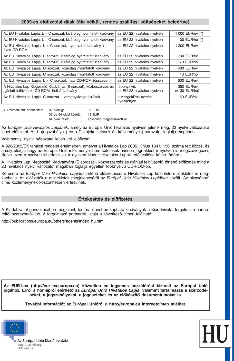 nyelvén 1 200 EUR/év Az EU Hivatalos Lapja, L sorozat, kizárólag nyomtatott kiadvány az EU 22 hivatalos nyelvén 700 EUR/év Az EU Hivatalos Lapja, L sorozat, kizárólag nyomtatott kiadvány az EU 22