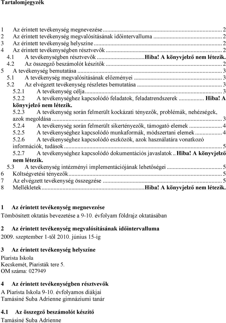 1 A tevékenység megvalósításának előzményei... 3 5.2 Az elvégzett tevékenység részletes bemutatása... 3 5.2.1 A tevékenység célja... 3 5.2.2 A tevékenységhez kapcsolódó feladatok, feladatrendszerek.