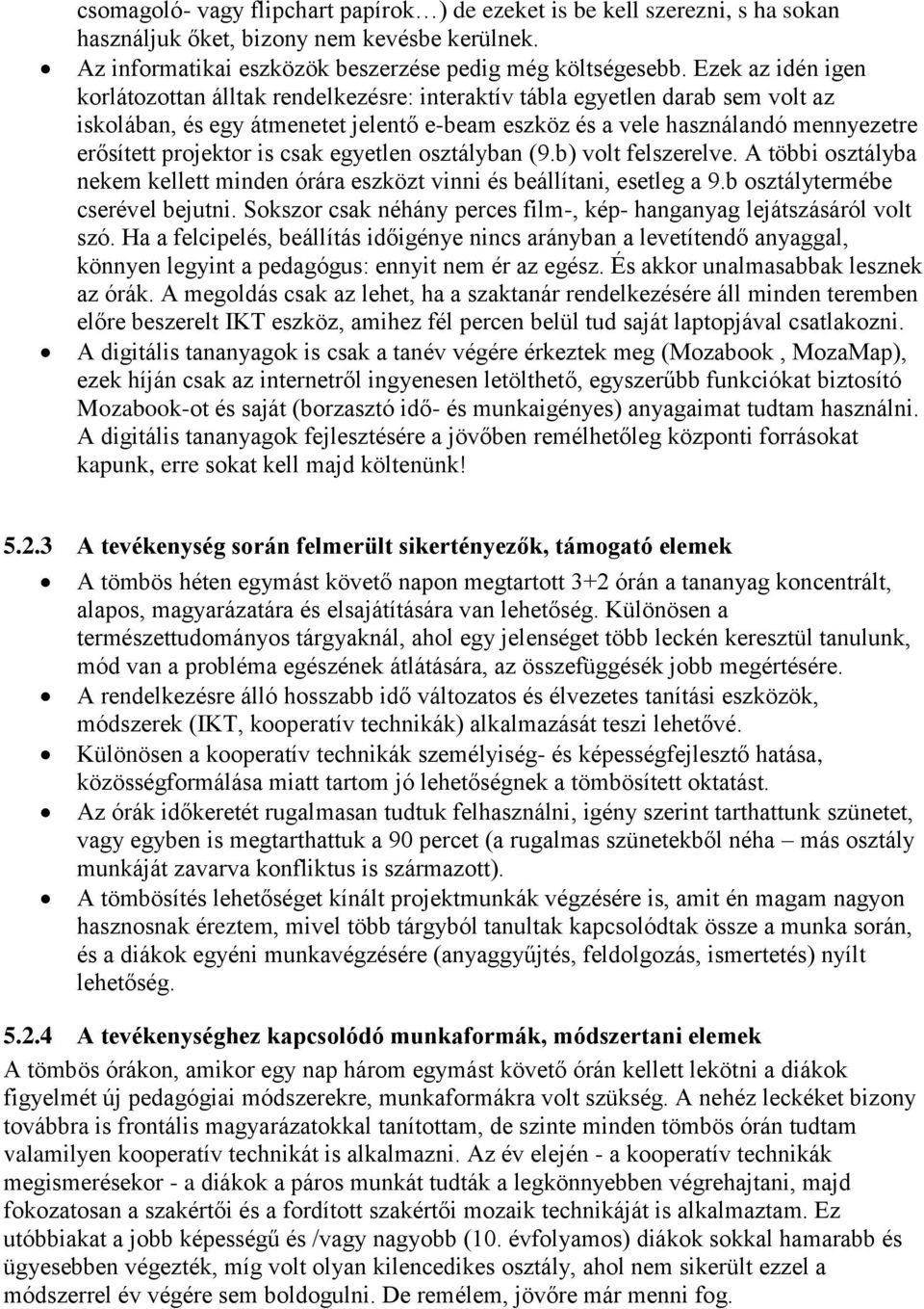 projektor is csak egyetlen osztályban (9.b) volt felszerelve. A többi osztályba nekem kellett minden órára eszközt vinni és beállítani, esetleg a 9.b osztálytermébe cserével bejutni.