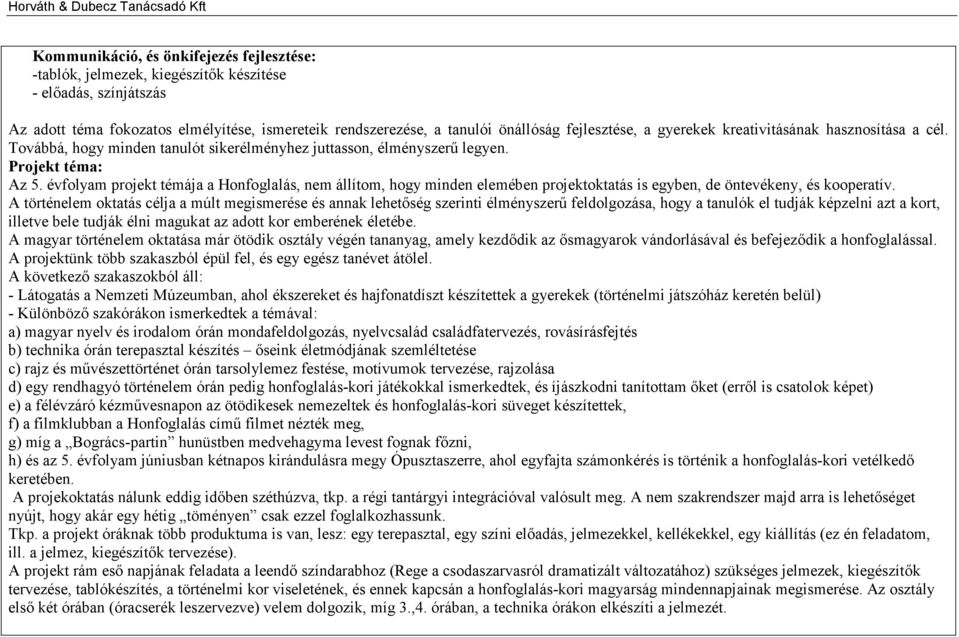 évfolyam projekt témája a Honfoglalás, nem állítom, hogy minden elemében projektoktatás is egyben, de öntevékeny, és kooperatív.