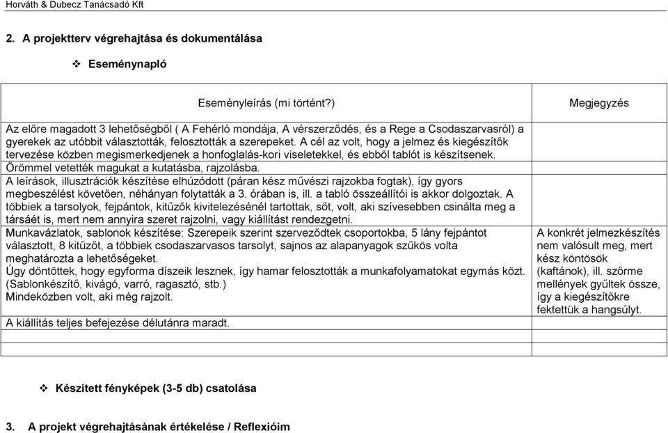 A cél az volt, hogy a jelmez és kiegészítők tervezése közben megismerkedjenek a honfoglalás-kori viseletekkel, és ebből tablót is készítsenek. Örömmel vetették magukat a kutatásba, rajzolásba.