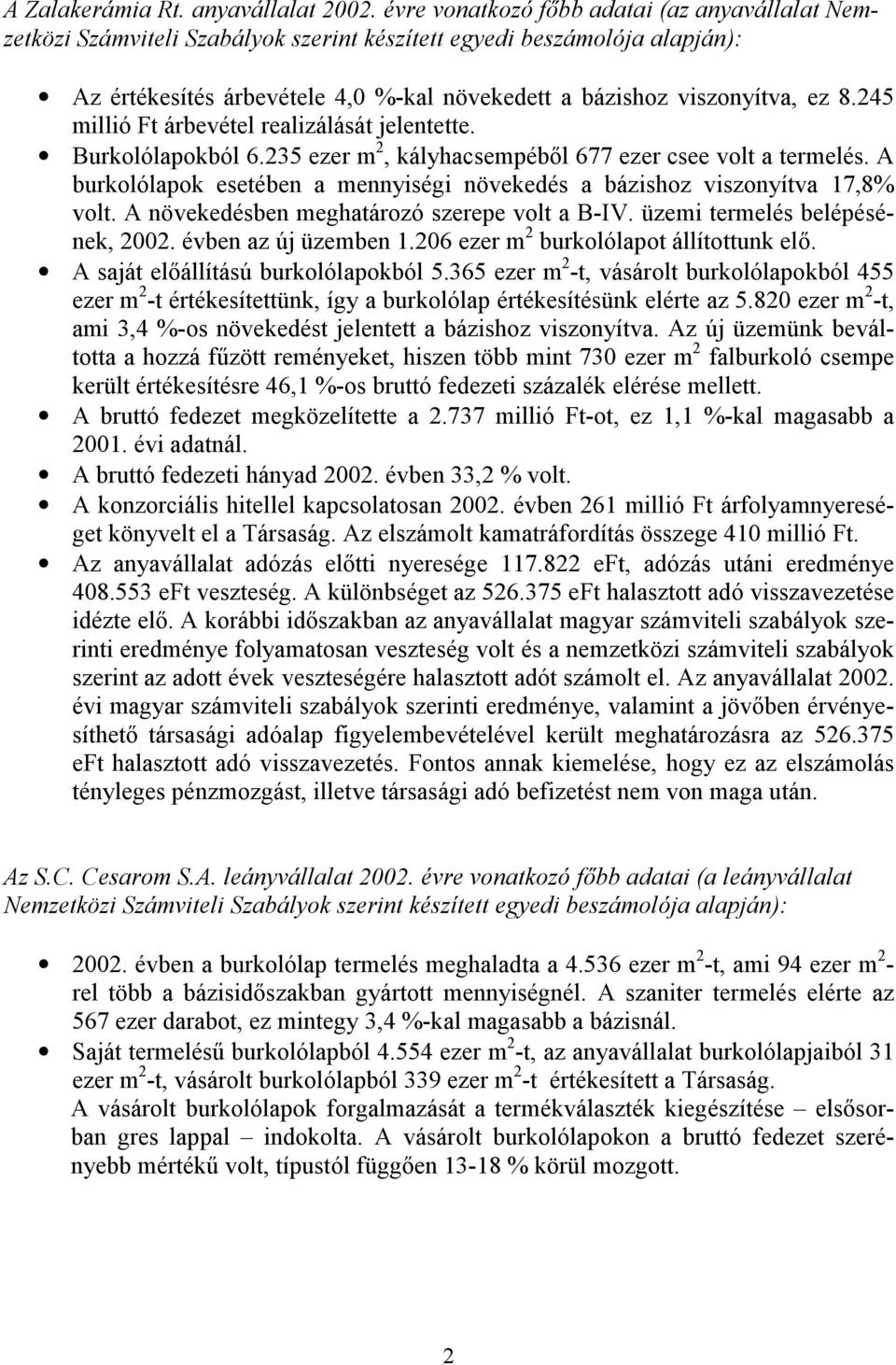 245 millió Ft árbevétel realizálását jelentette. Burkolólapokból 6.235 ezer m 2, kályhacsempéből 677 ezer csee volt a termelés.