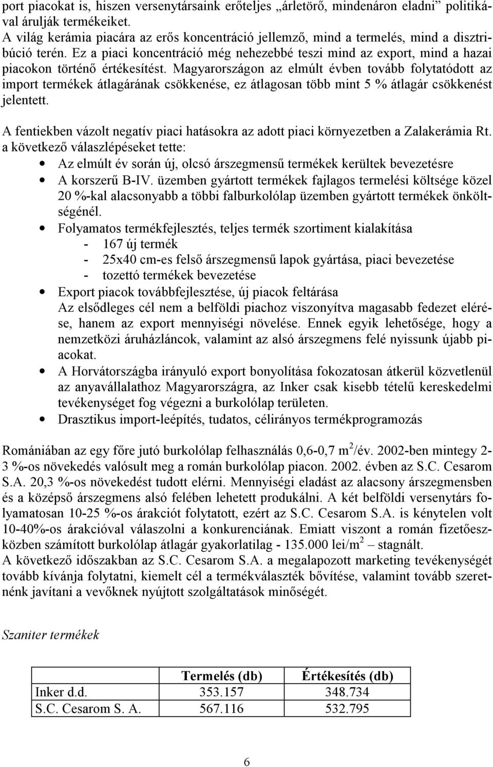 Ez a piaci koncentráció még nehezebbé teszi mind az export, mind a hazai piacokon történő értékesítést.