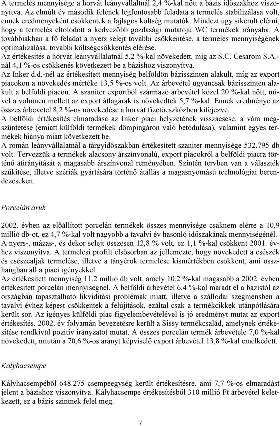 Mindezt úgy sikerült elérni, hogy a termelés eltolódott a kedvezőbb gazdasági mutatójú WC termékek irányába.