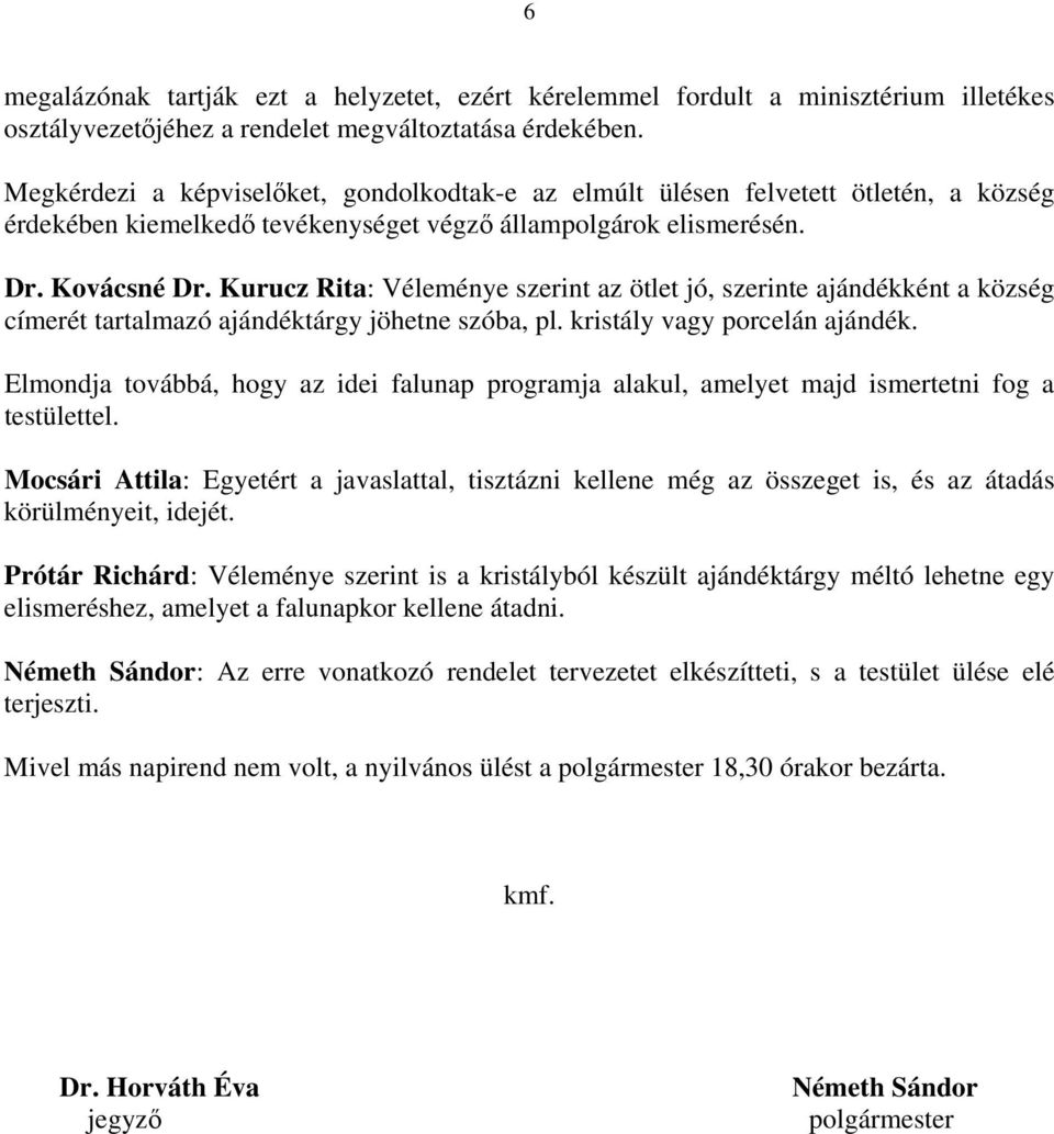 Kurucz Rita: Véleménye szerint az ötlet jó, szerinte ajándékként a község címerét tartalmazó ajándéktárgy jöhetne szóba, pl. kristály vagy porcelán ajándék.