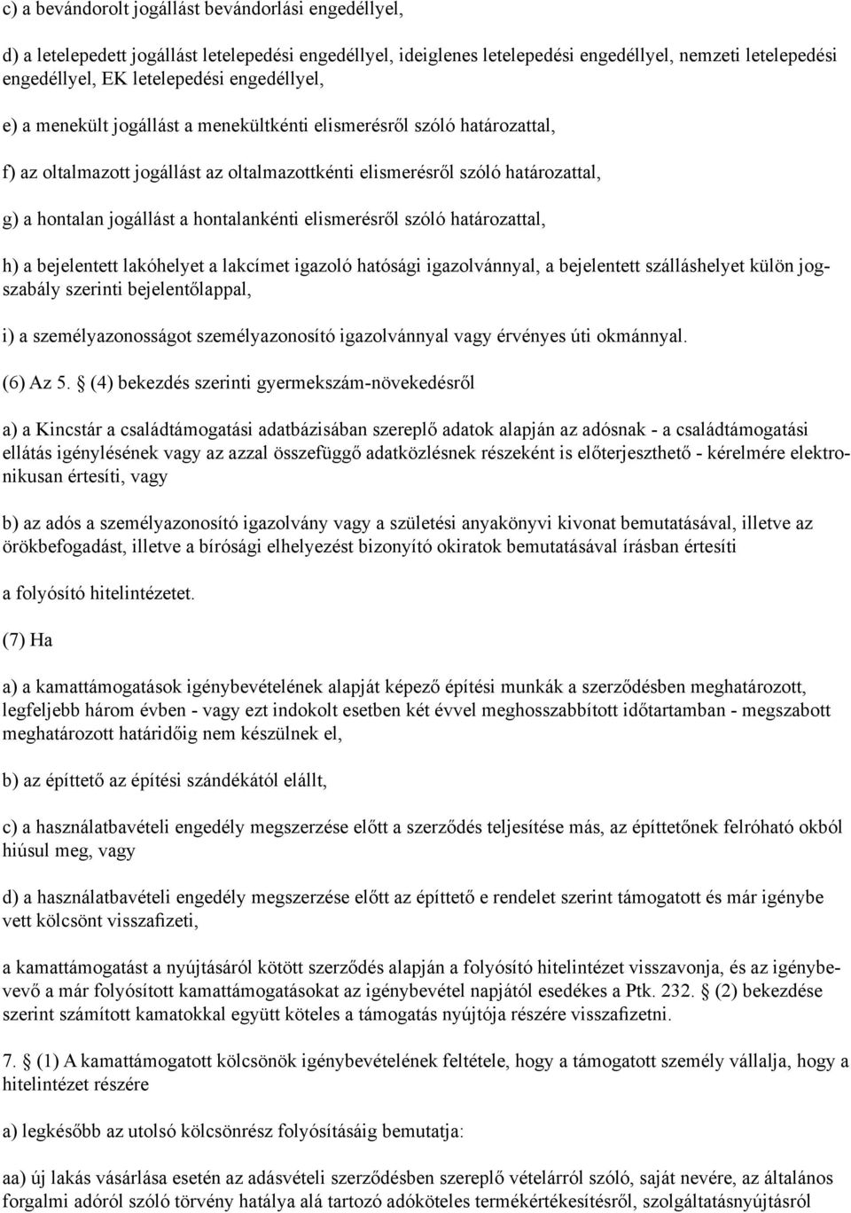 hontalankénti elismerésről szóló határozattal, h) a bejelentett lakóhelyet a lakcímet igazoló hatósági igazolvánnyal, a bejelentett szálláshelyet külön jogszabály szerinti bejelentőlappal, i) a