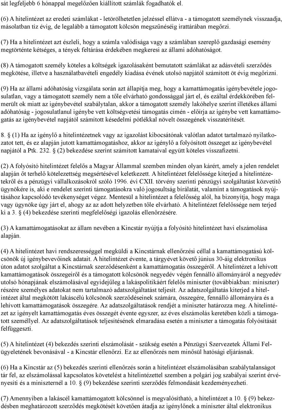 megőrzi. (7) Ha a hitelintézet azt észleli, hogy a számla valódisága vagy a számlában szereplő gazdasági esemény megtörténte kétséges, a tények feltárása érdekében megkeresi az állami adóhatóságot.