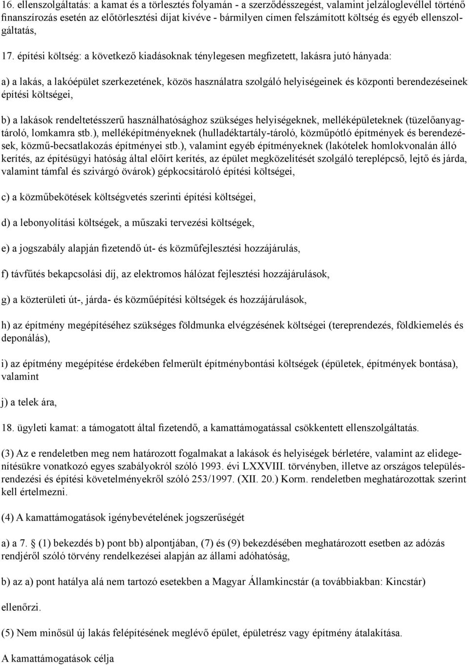 építési költség: a következő kiadásoknak ténylegesen megfizetett, lakásra jutó hányada: a) a lakás, a lakóépület szerkezetének, közös használatra szolgáló helyiségeinek és központi berendezéseinek