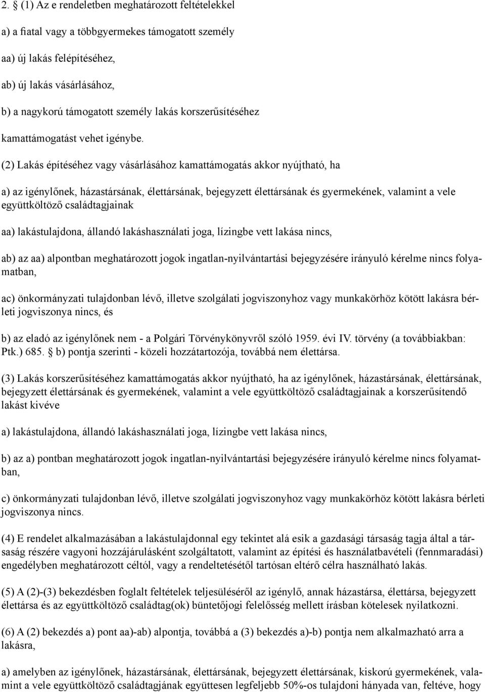 (2) Lakás építéséhez vagy vásárlásához kamattámogatás akkor nyújtható, ha a) az igénylőnek, házastársának, élettársának, bejegyzett élettársának és gyermekének, valamint a vele együttköltöző