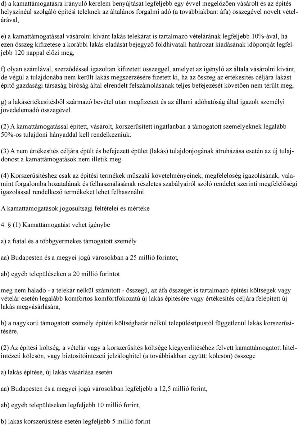 földhivatali határozat kiadásának időpontját legfeljebb 120 nappal előzi meg, f) olyan számlával, szerződéssel igazoltan kifizetett összeggel, amelyet az igénylő az általa vásárolni kívánt, de végül