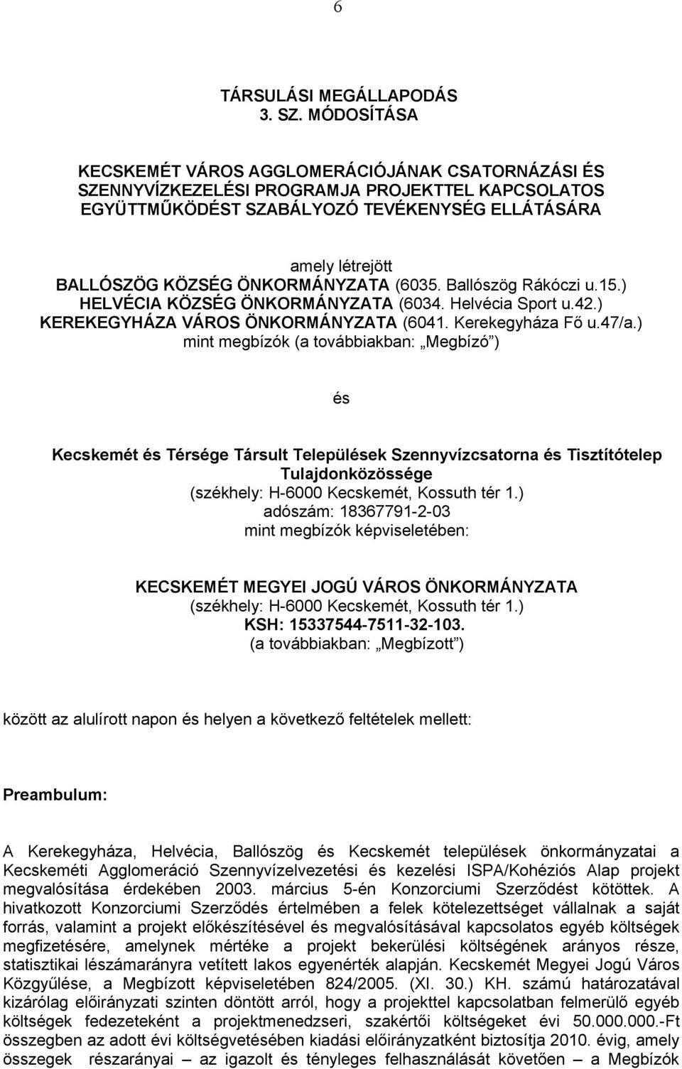ÖNKORMÁNYZATA (6035. Ballószög Rákóczi u.15.) HELVÉCIA KÖZSÉG ÖNKORMÁNYZATA (6034. Helvécia Sport u.42.) KEREKEGYHÁZA VÁROS ÖNKORMÁNYZATA (6041. Kerekegyháza Fő u.47/a.