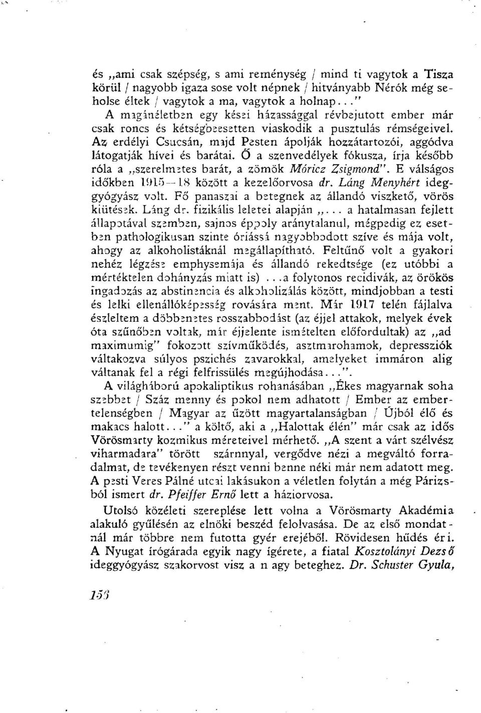 Az erdélyi Csúcsán, majd Pesten ápolják hozzátartozói, aggódva látogatják hívei és barátai. Ő a szenvedélyek fókusza, írja később róla a szerelmetes barát, a zömök Móricz Zsigmond".