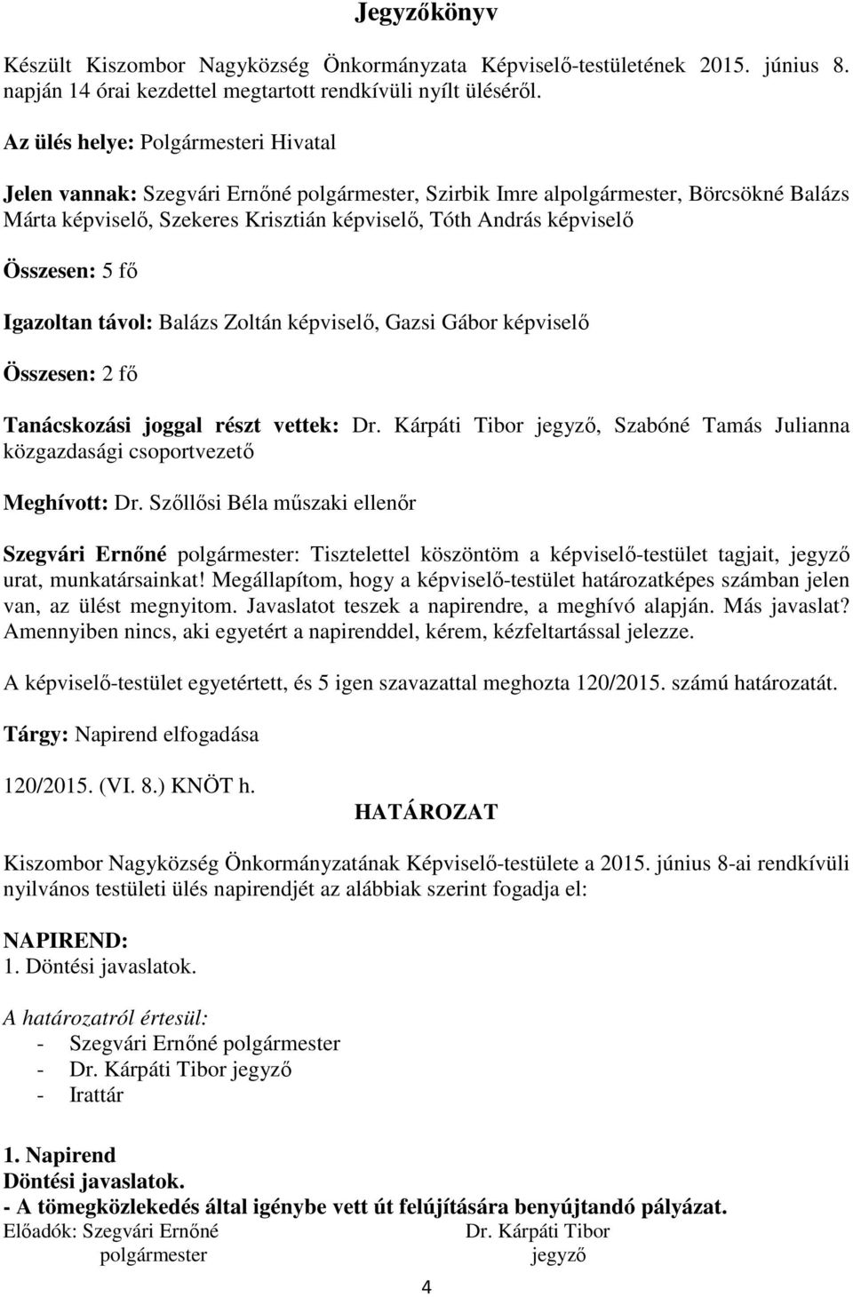 Összesen: 5 fő Igazoltan távol: Balázs Zoltán képviselő, Gazsi Gábor képviselő Összesen: 2 fő Tanácskozási joggal részt vettek: Dr.