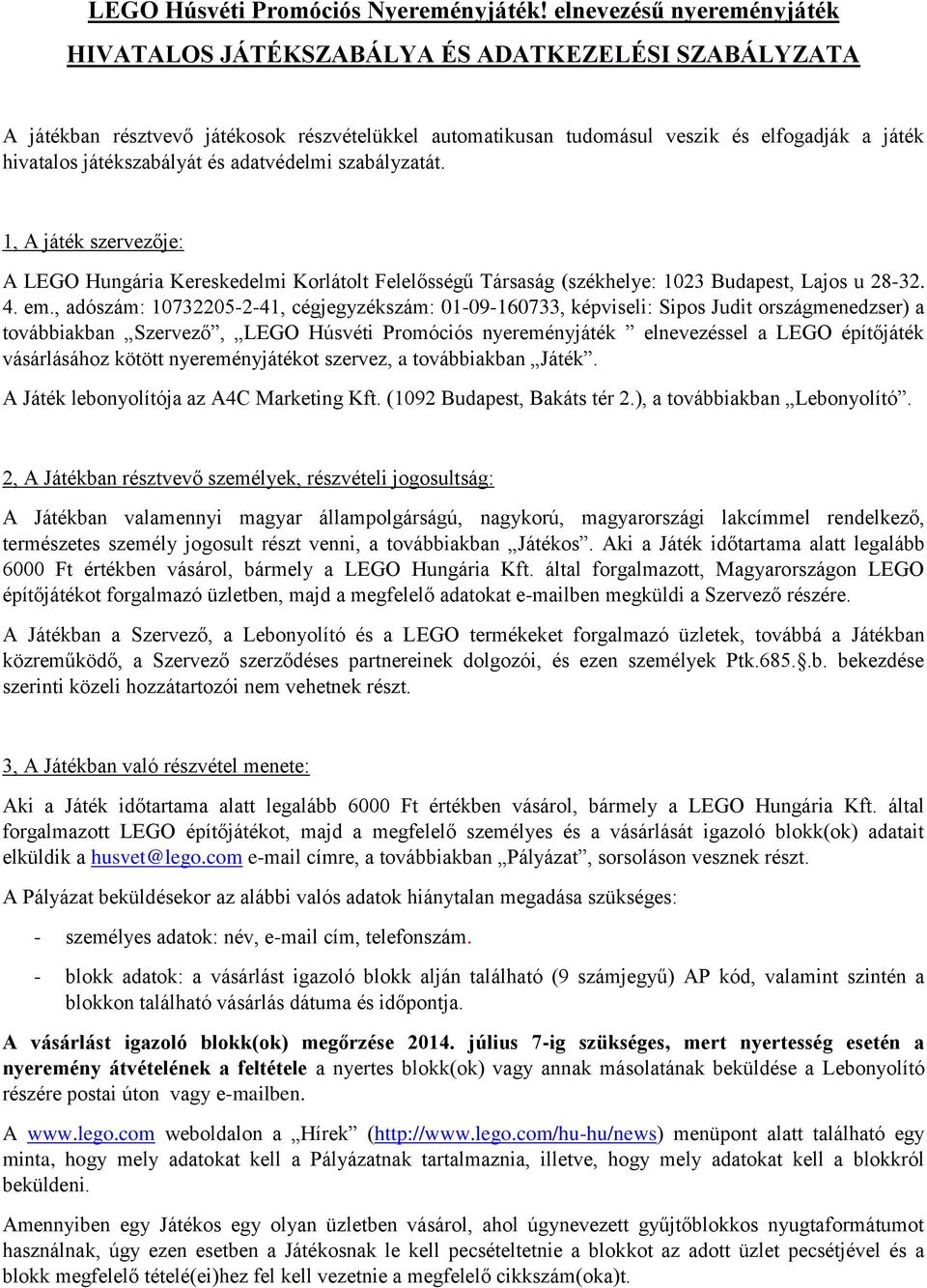 játékszabályát és adatvédelmi szabályzatát. 1, A játék szervezője: A LEGO Hungária Kereskedelmi Korlátolt Felelősségű Társaság (székhelye: 1023 Budapest, Lajos u 28-32. 4. em.