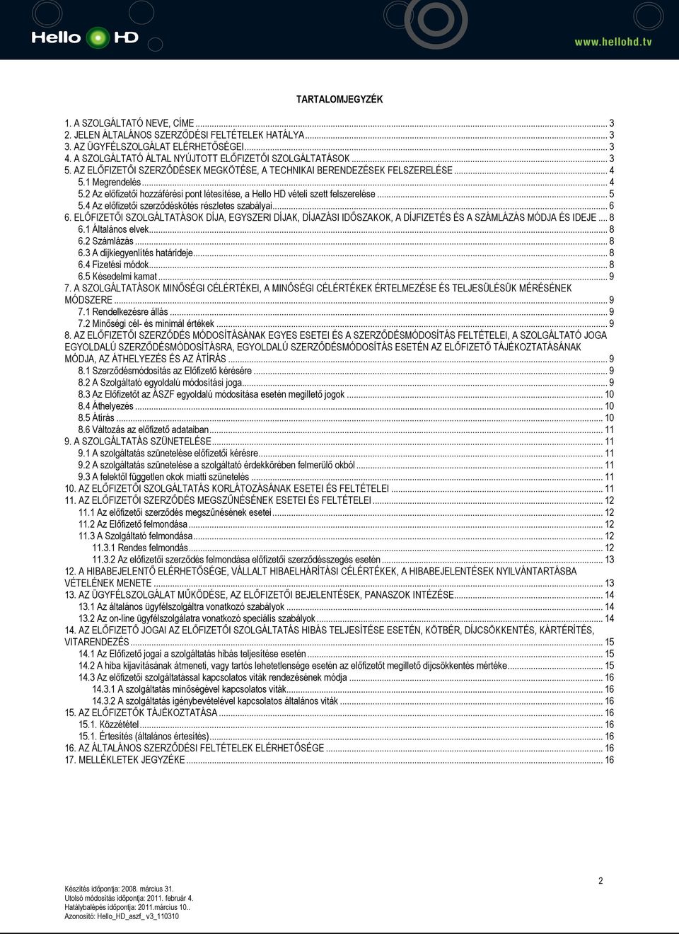 1 Megrendelés... 4 5.2 Az előfizetői hozzáférési pont létesítése, a Hello HD vételi szett felszerelése... 5 5.4 Az előfizetői szerződéskötés részletes szabályai... 6 6.