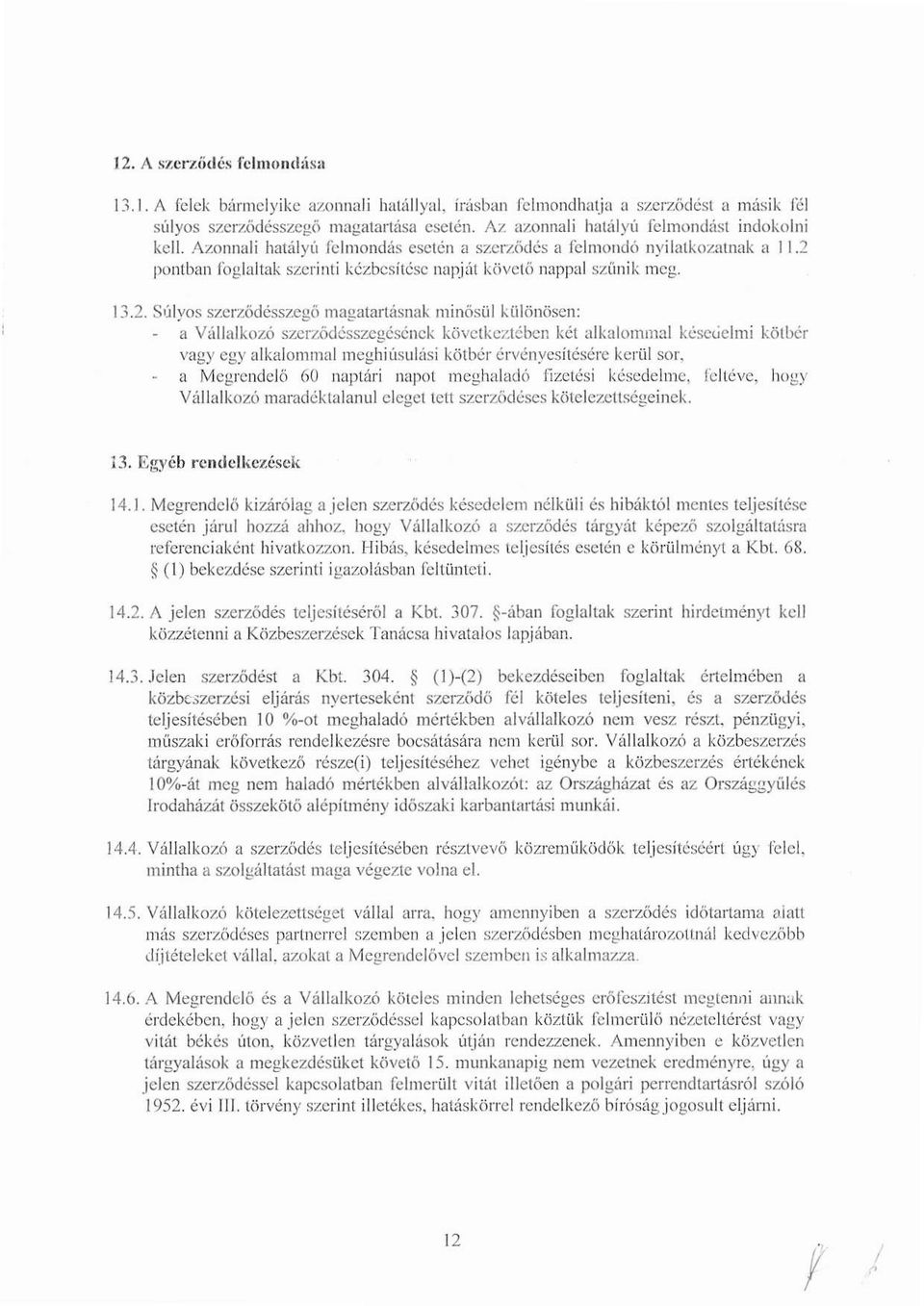 13.2. Súlyos szerződésszegő magatartásnak minősül különösen : a Vállalkozó szerződésszegésének következtéhez két alkalonll, al késeetehmi kötbér vagy egy alkalommal meghiúsulási kötbér