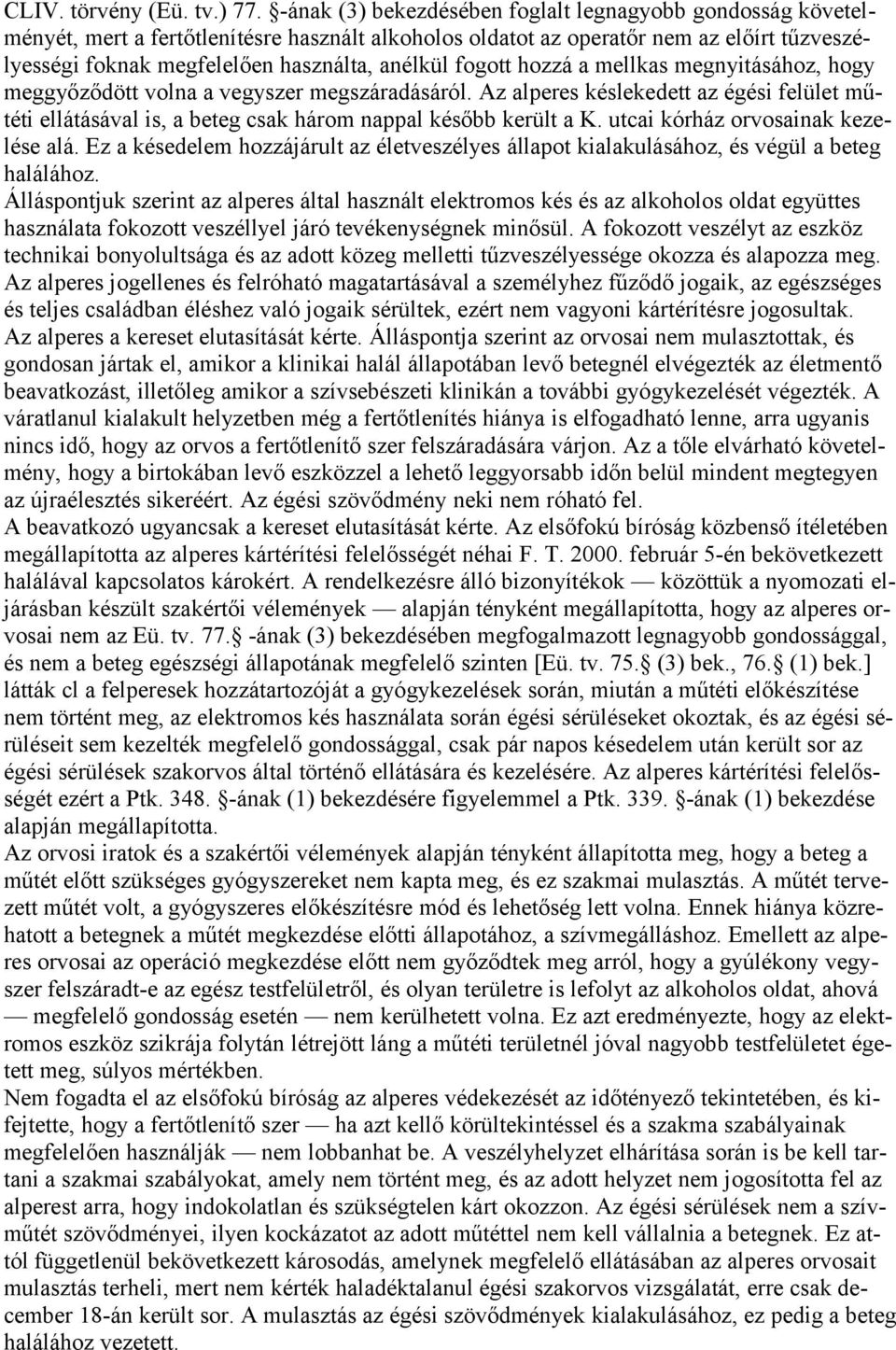 fogott hozzá a mellkas megnyitásához, hogy meggyőződött volna a vegyszer megszáradásáról. Az alperes késlekedett az égési felület műtéti ellátásával is, a beteg csak három nappal később került a K.