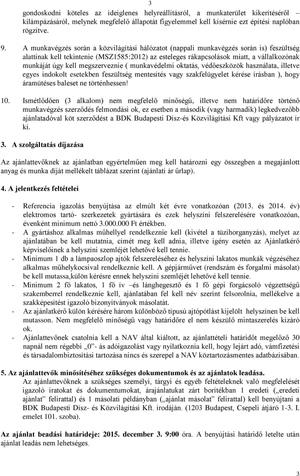 megszerveznie ( munkavédelmi oktatás, védőeszközök használata, illetve egyes indokolt esetekben feszültség mentesítés vagy szakfelügyelet kérése írásban ), hogy áramütéses baleset ne történhessen! 10.