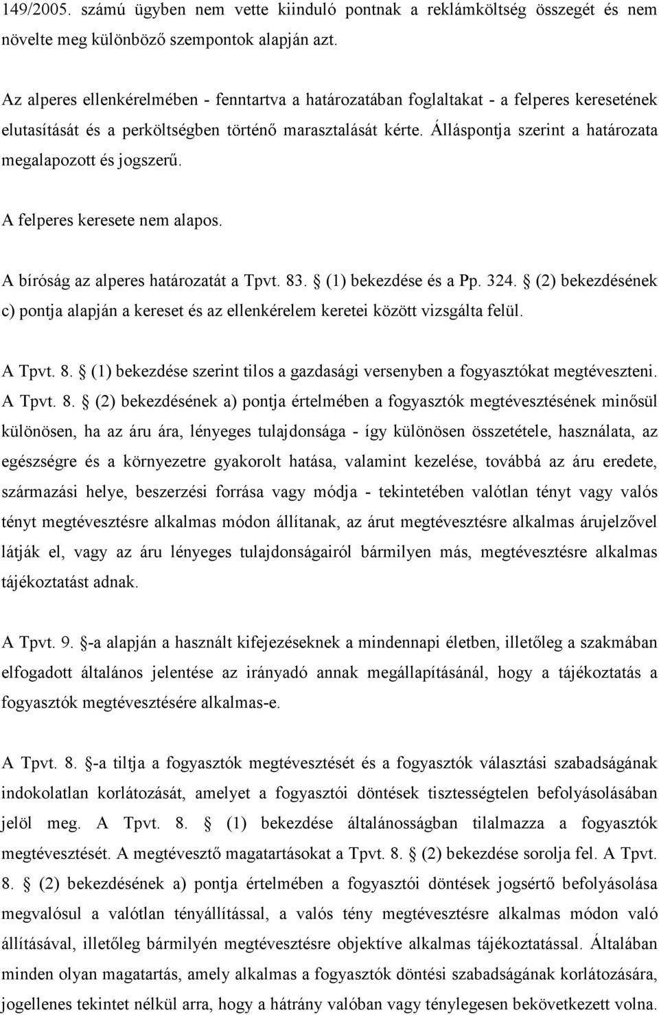 Álláspontja szerint a határozata megalapozott és jogszerő. A felperes keresete nem alapos. A bíróság az alperes határozatát a Tpvt. 83. (1) bekezdése és a Pp. 324.