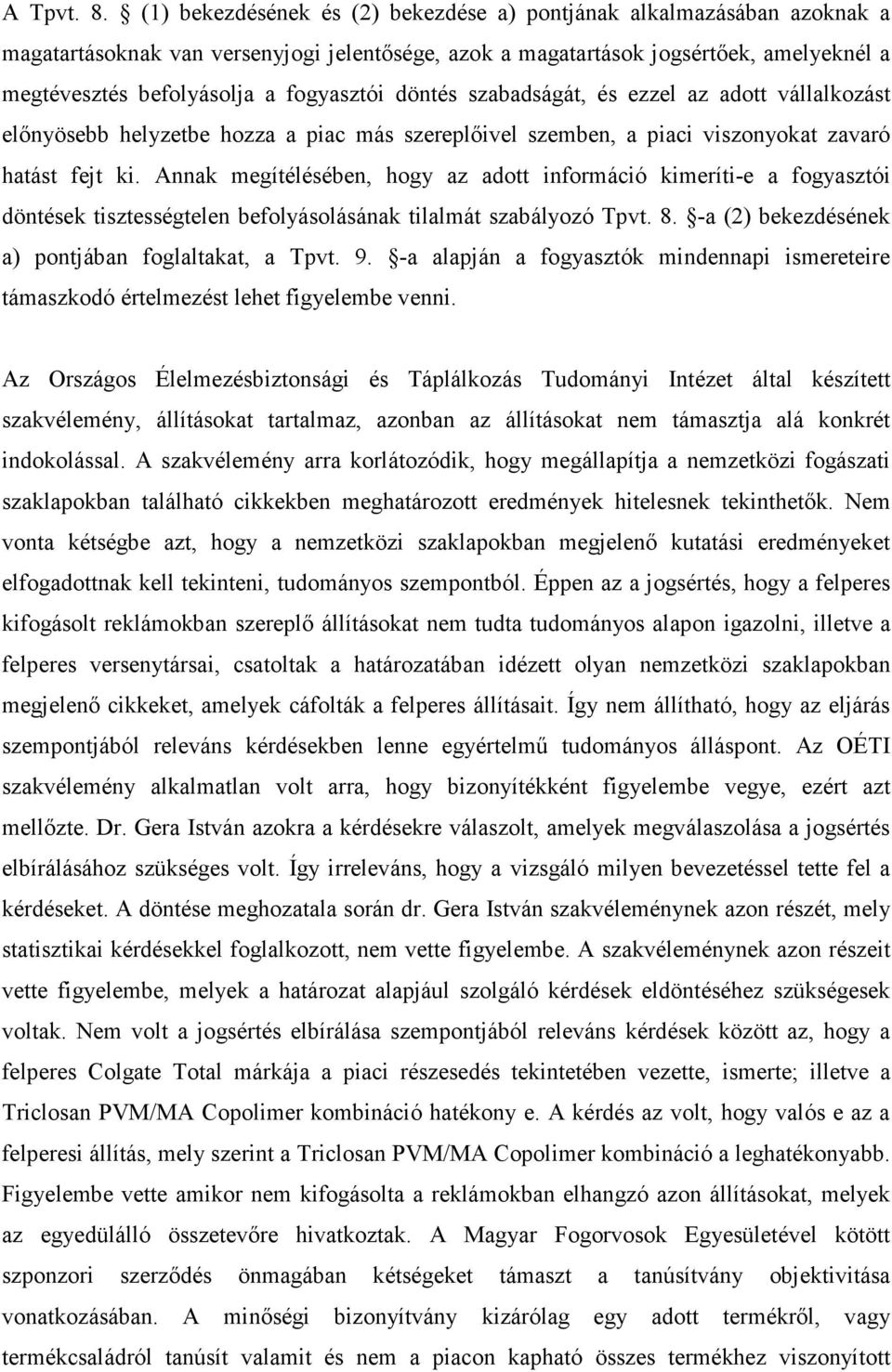 fogyasztói döntés szabadságát, és ezzel az adott vállalkozást elınyösebb helyzetbe hozza a piac más szereplıivel szemben, a piaci viszonyokat zavaró hatást fejt ki.