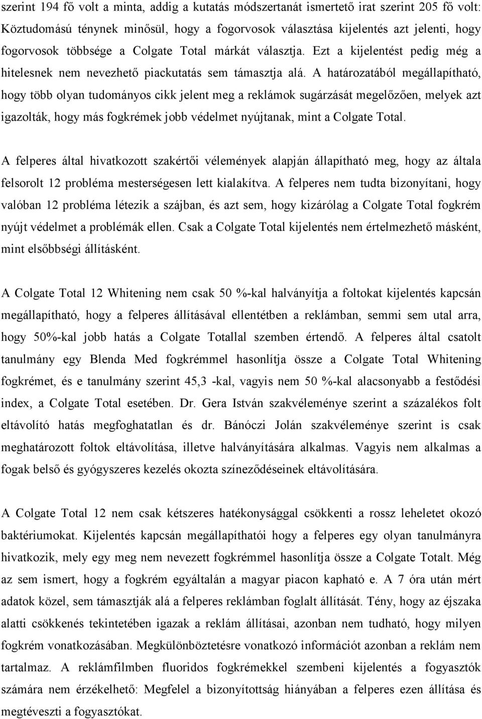 A határozatából megállapítható, hogy több olyan tudományos cikk jelent meg a reklámok sugárzását megelızıen, melyek azt igazolták, hogy más fogkrémek jobb védelmet nyújtanak, mint a Colgate Total.