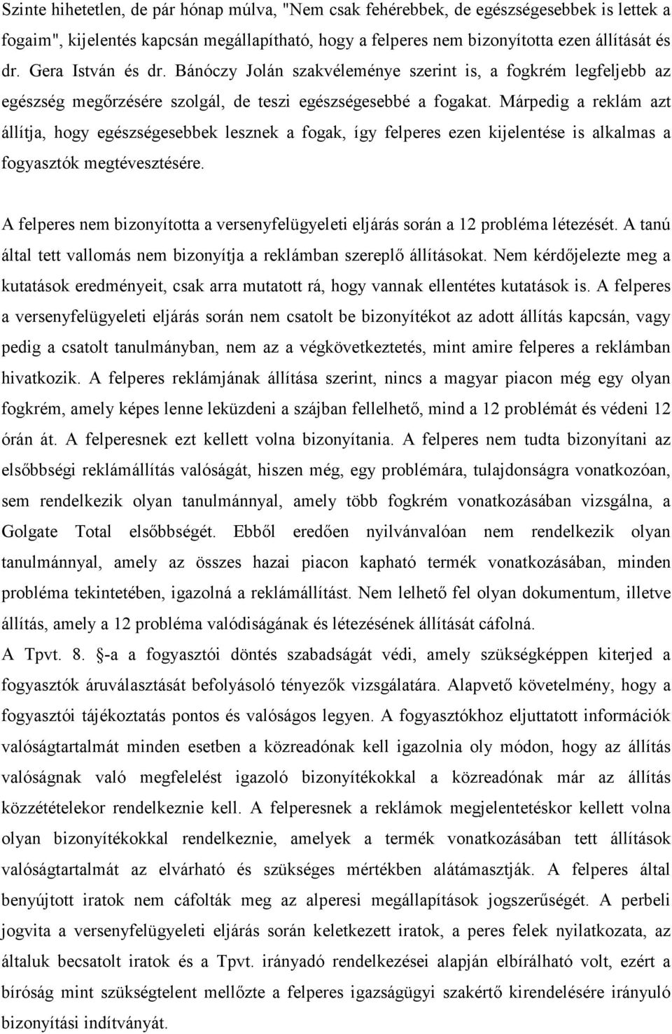 Márpedig a reklám azt állítja, hogy egészségesebbek lesznek a fogak, így felperes ezen kijelentése is alkalmas a fogyasztók megtévesztésére.