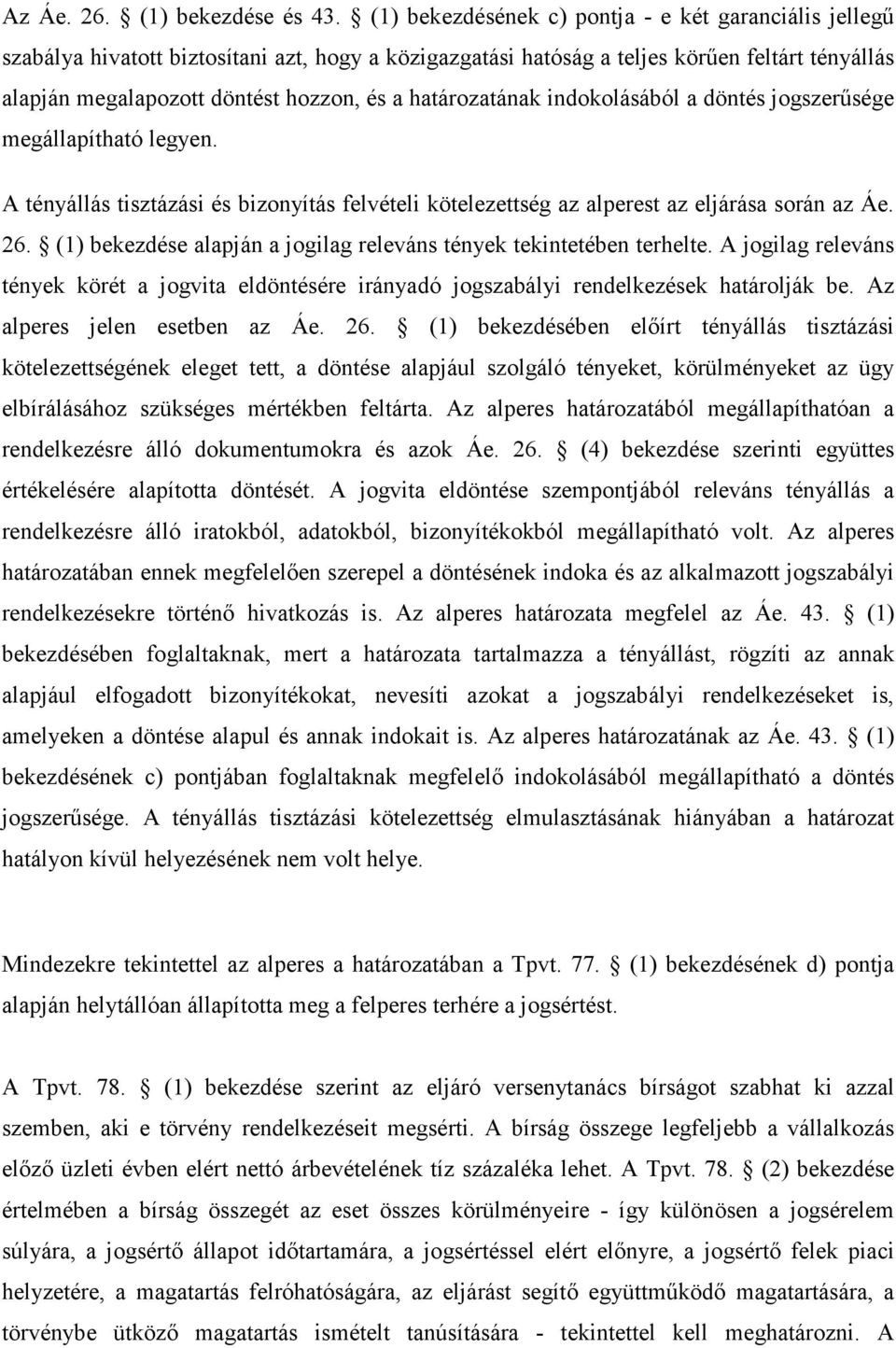 határozatának indokolásából a döntés jogszerősége megállapítható legyen. A tényállás tisztázási és bizonyítás felvételi kötelezettség az alperest az eljárása során az Áe. 26.