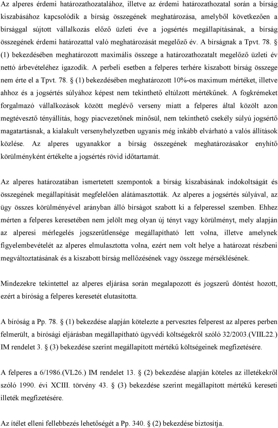 (1) bekezdésében meghatározott maximális összege a határozathozatalt megelızı üzleti év nettó árbevételéhez igazodik. A perbeli esetben a felperes terhére kiszabott bírság összege nem érte el a Tpvt.