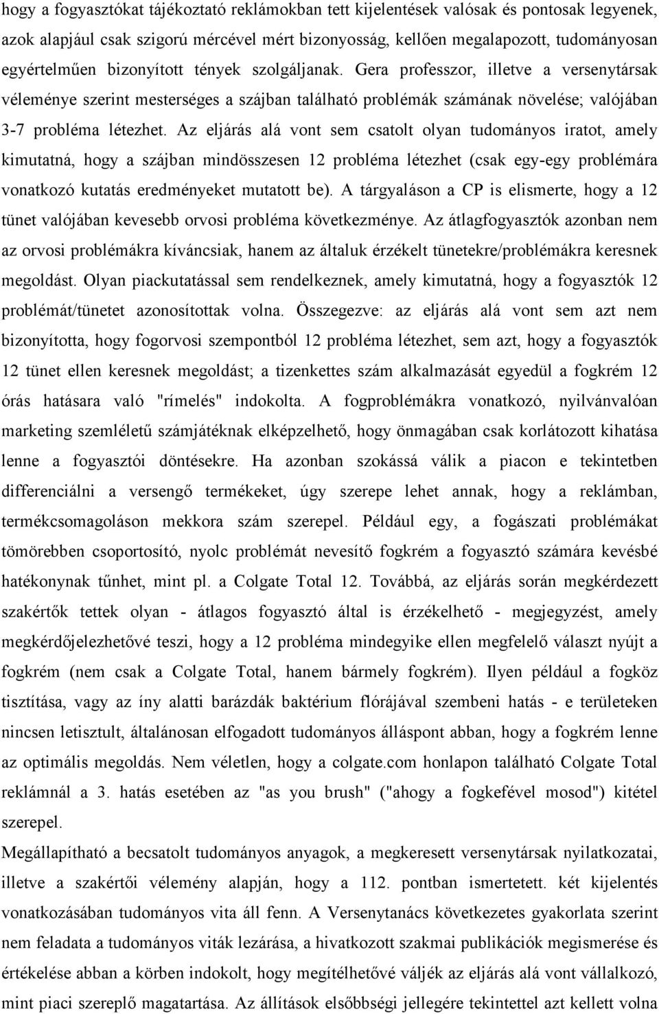 Az eljárás alá vont sem csatolt olyan tudományos iratot, amely kimutatná, hogy a szájban mindösszesen 12 probléma létezhet (csak egy-egy problémára vonatkozó kutatás eredményeket mutatott be).