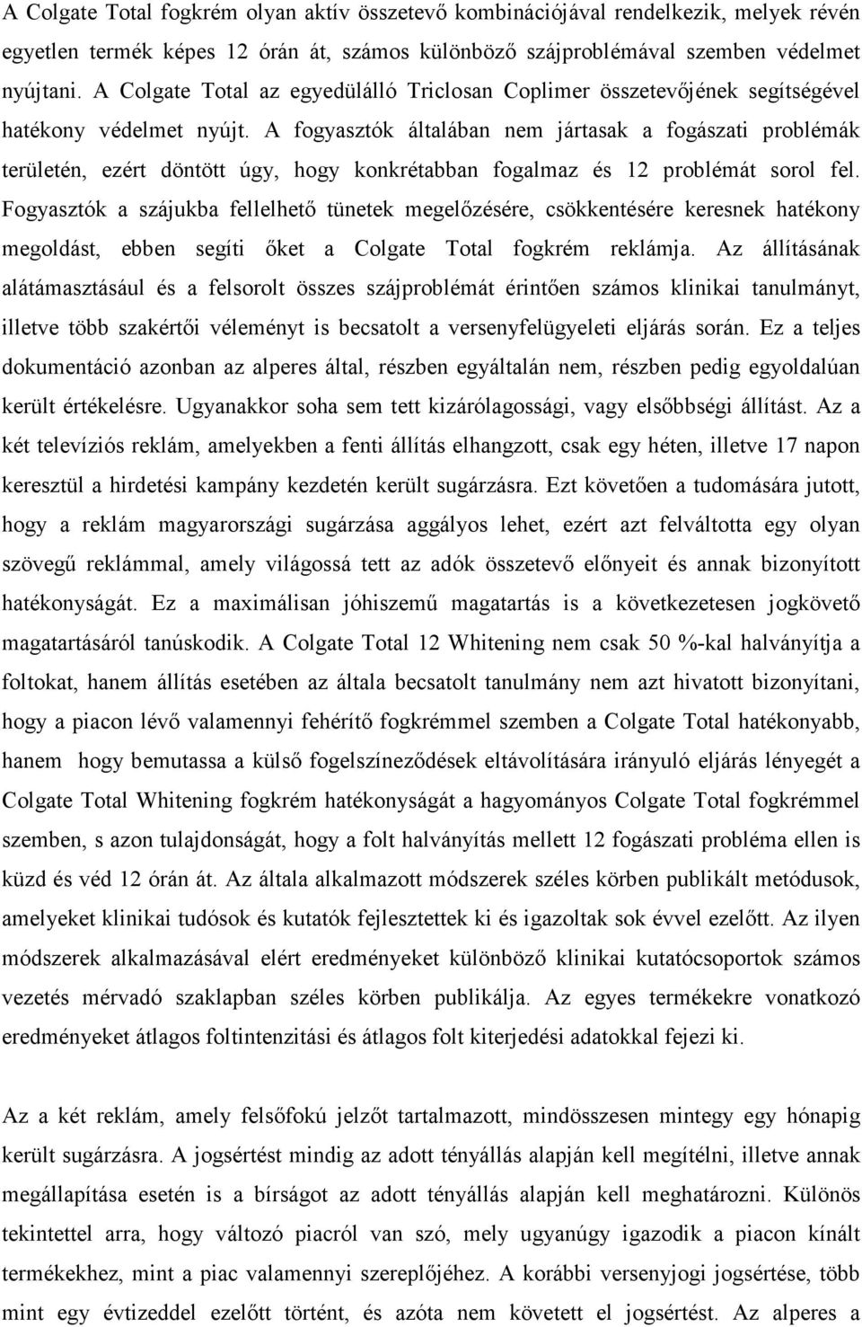 A fogyasztók általában nem jártasak a fogászati problémák területén, ezért döntött úgy, hogy konkrétabban fogalmaz és 12 problémát sorol fel.